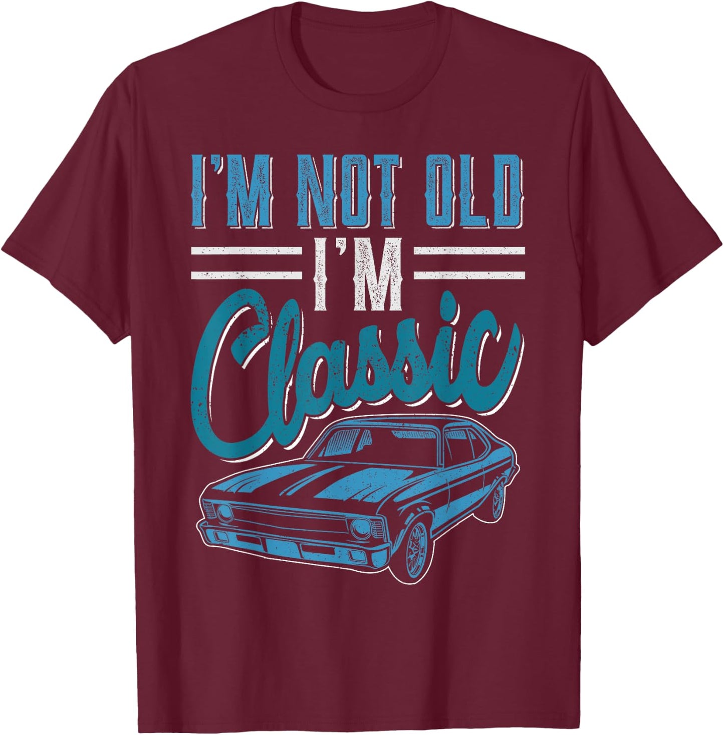 I'm Not Old I'm Classic Funny 60s Muscle Car Lover man gift T-Shirt - T-Shirt | Maroon