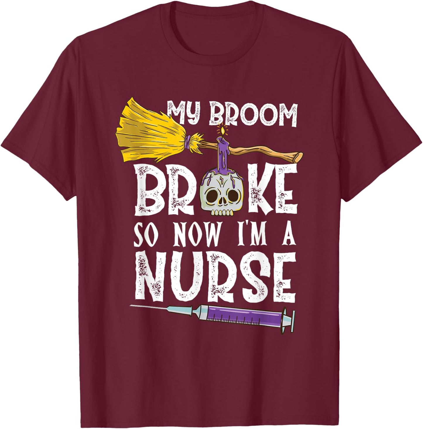 My Broom Broke So Now Im A Nurse Halloween Nurse T-Shirt - T-Shirt | Maroon