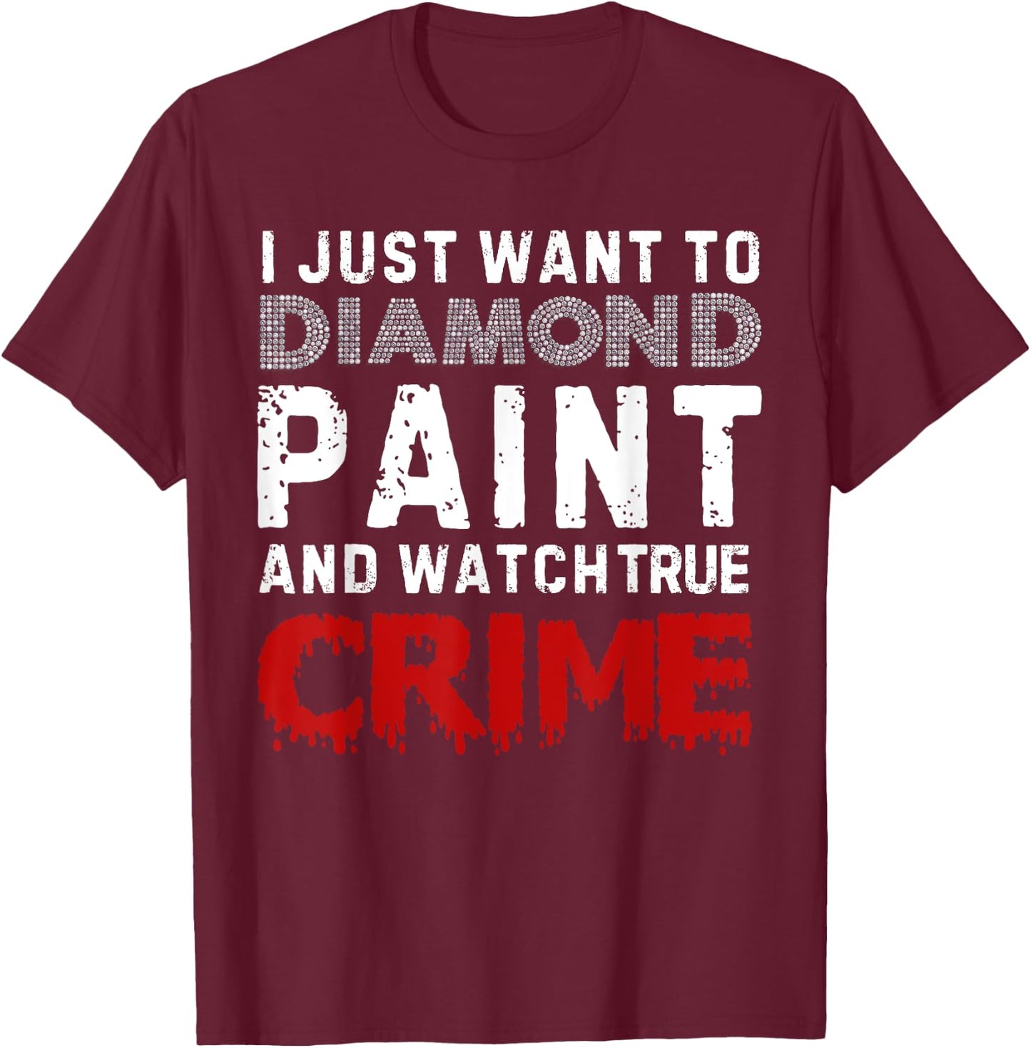 I Just Want To Diamond Paint And Watch True Crime T-Shirt - T-Shirt | Maroon