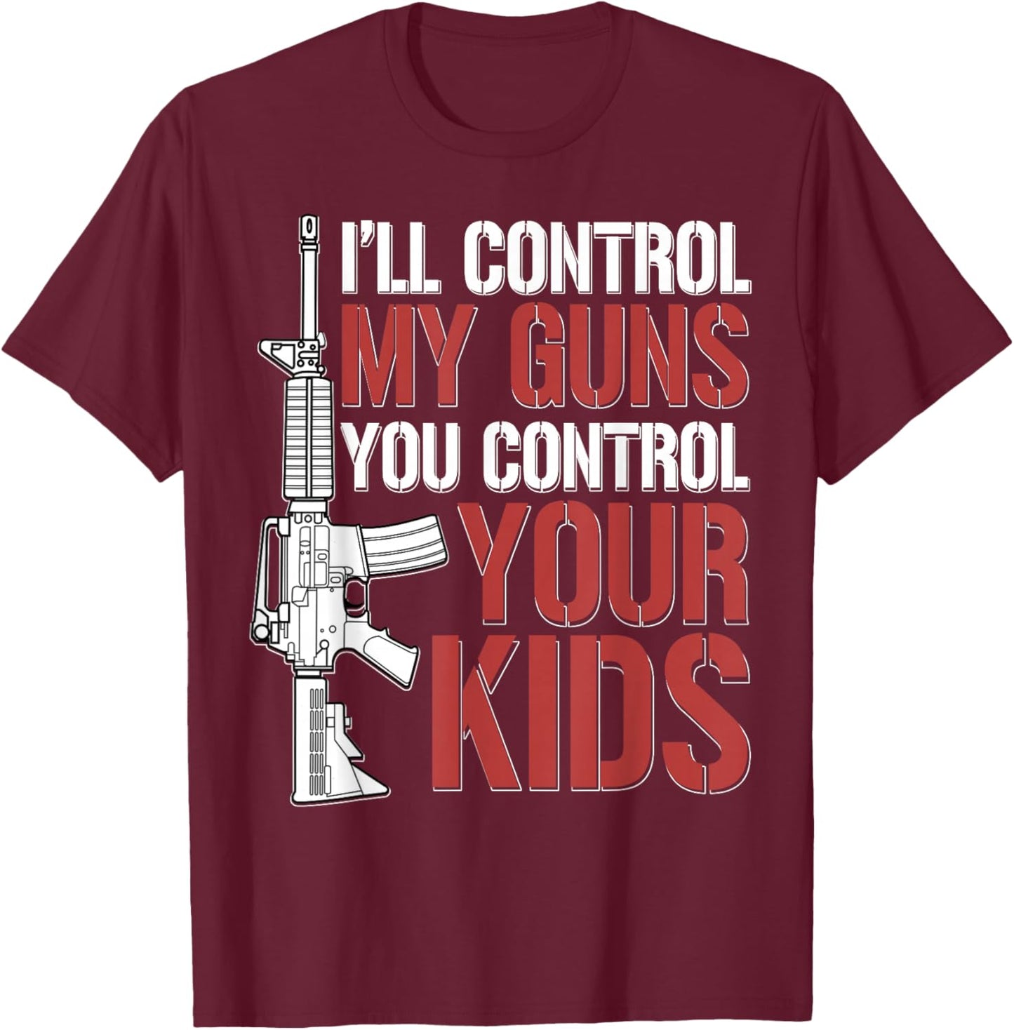 I'll Control My Guns You Control Your Kids T-Shirt - T-Shirt | Maroon