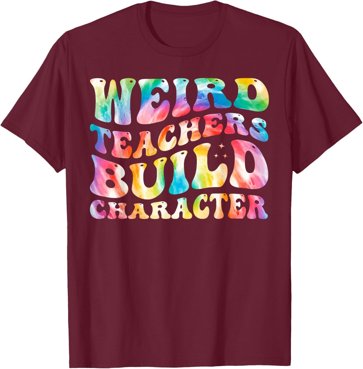 Weird Teachers Build Character Funny Groovy Tie Dye Women T-Shirt - T-Shirt | Maroon