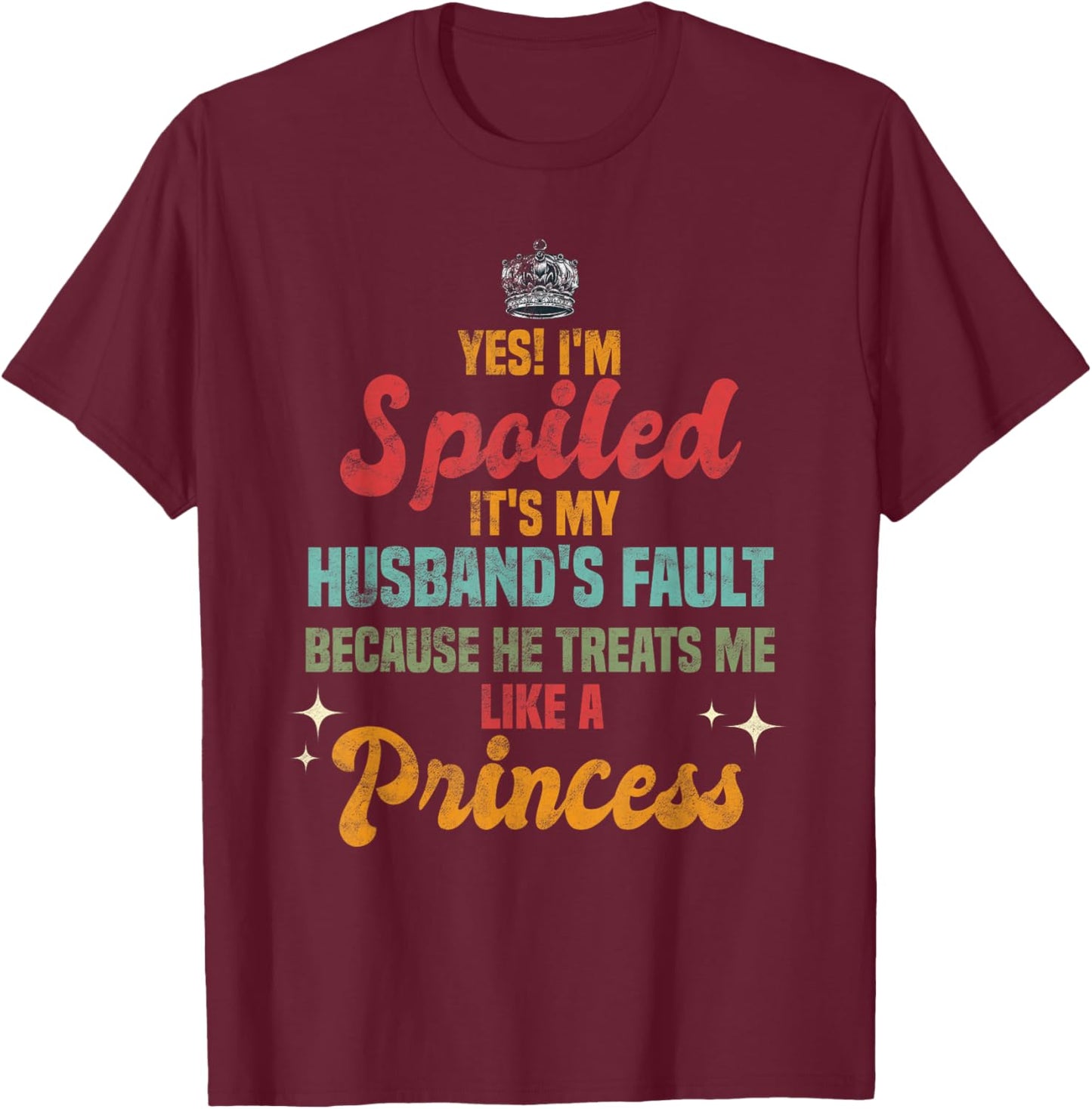 Yes Im Spoiled Its My Husband's Fault Me Like A Princess T-Shirt - T-Shirt | Maroon