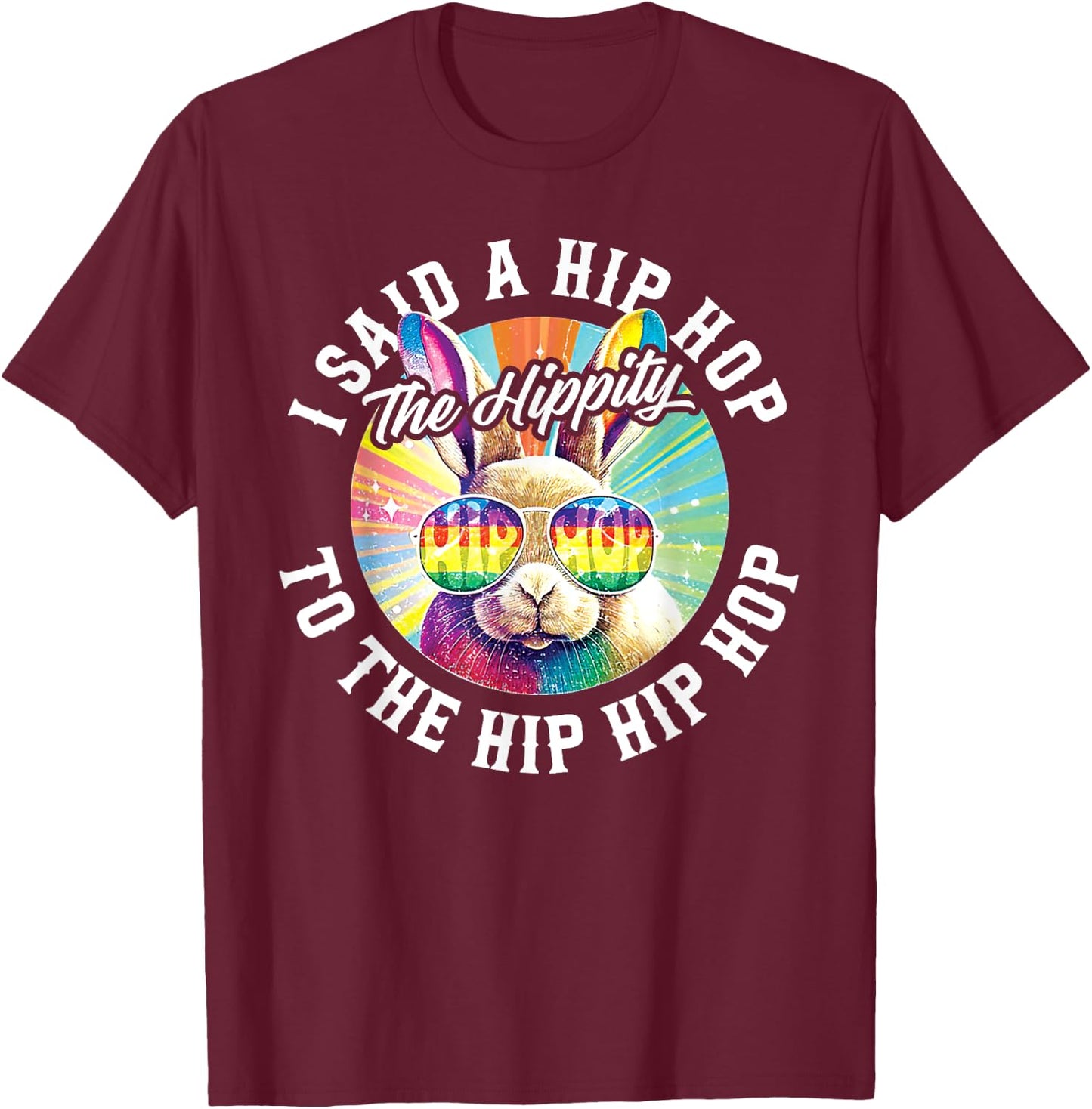 I Said Hip The Hippity To Hop Hip Hop Bunny Funny Easter T-Shirt - T-Shirt | Maroon
