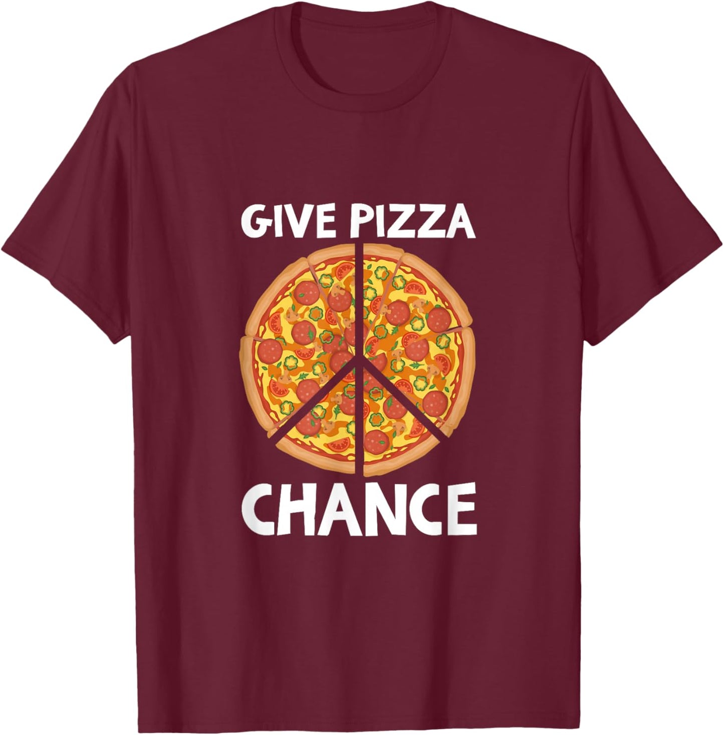 GIVE PIZZA CHANCE Shirt Funny Peace Pizza Lover T-Shirt - T-Shirt | Maroon