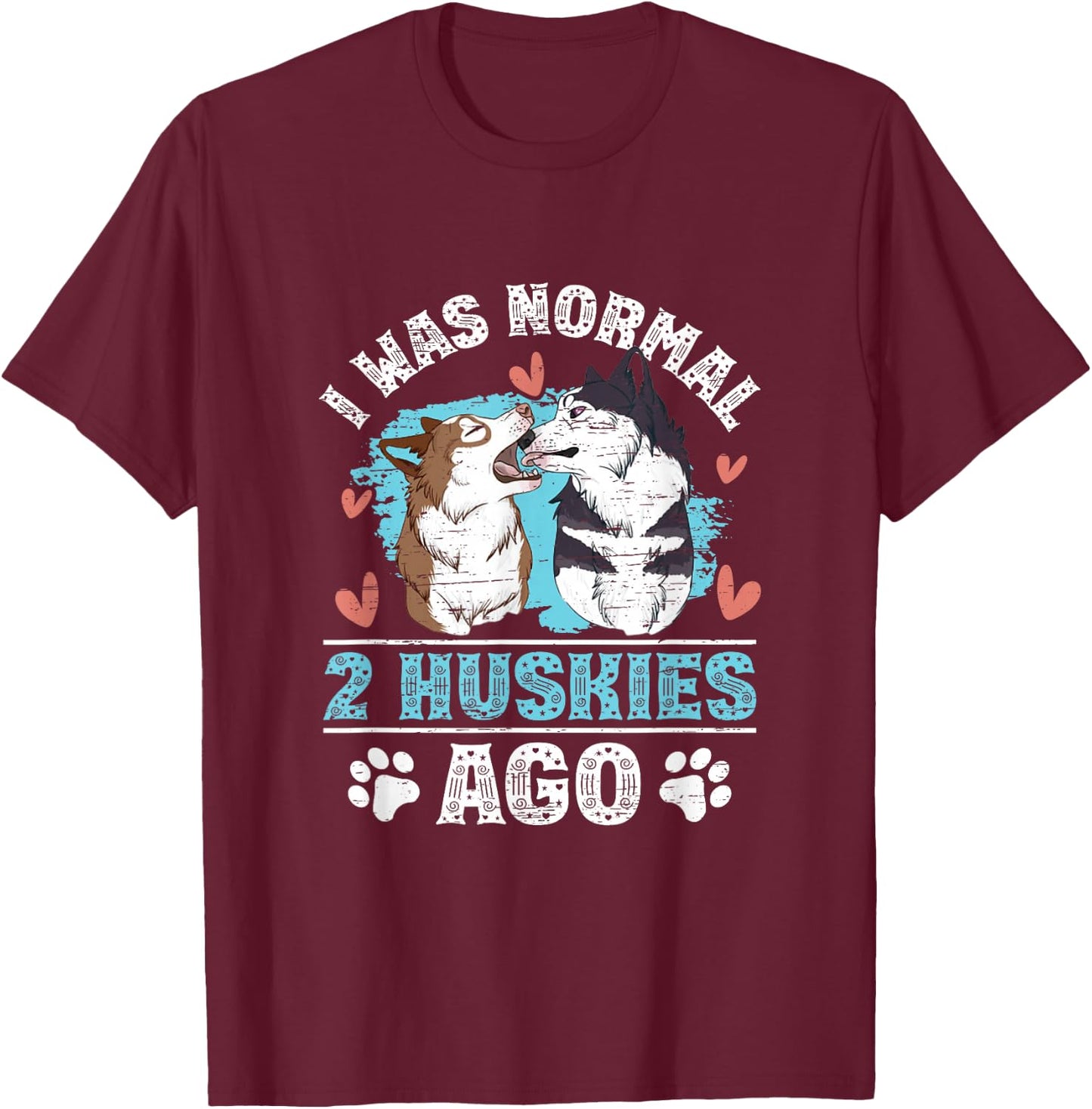 I Was Normal 2 Siberian Huskies Ago T-Shirt - T-Shirt | Maroon
