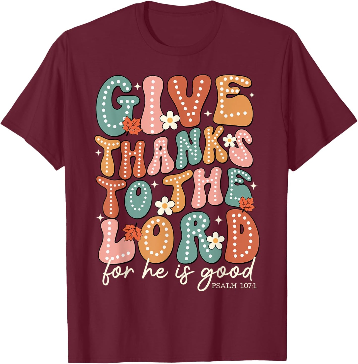 Give Thanks To The Lord Thanksgiving Bible Verse Scripture T-Shirt - T-Shirt | Maroon