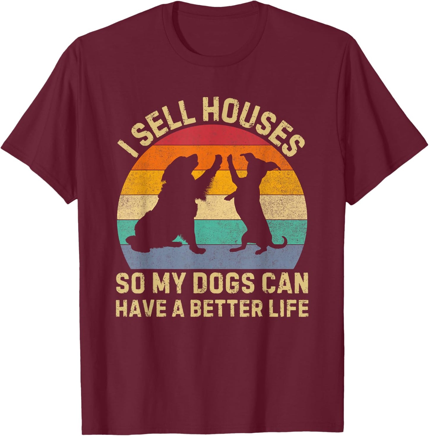 I Sell Houses So My Dog Can Have a Better Life Realtor T-Shirt - T-Shirt | Maroon