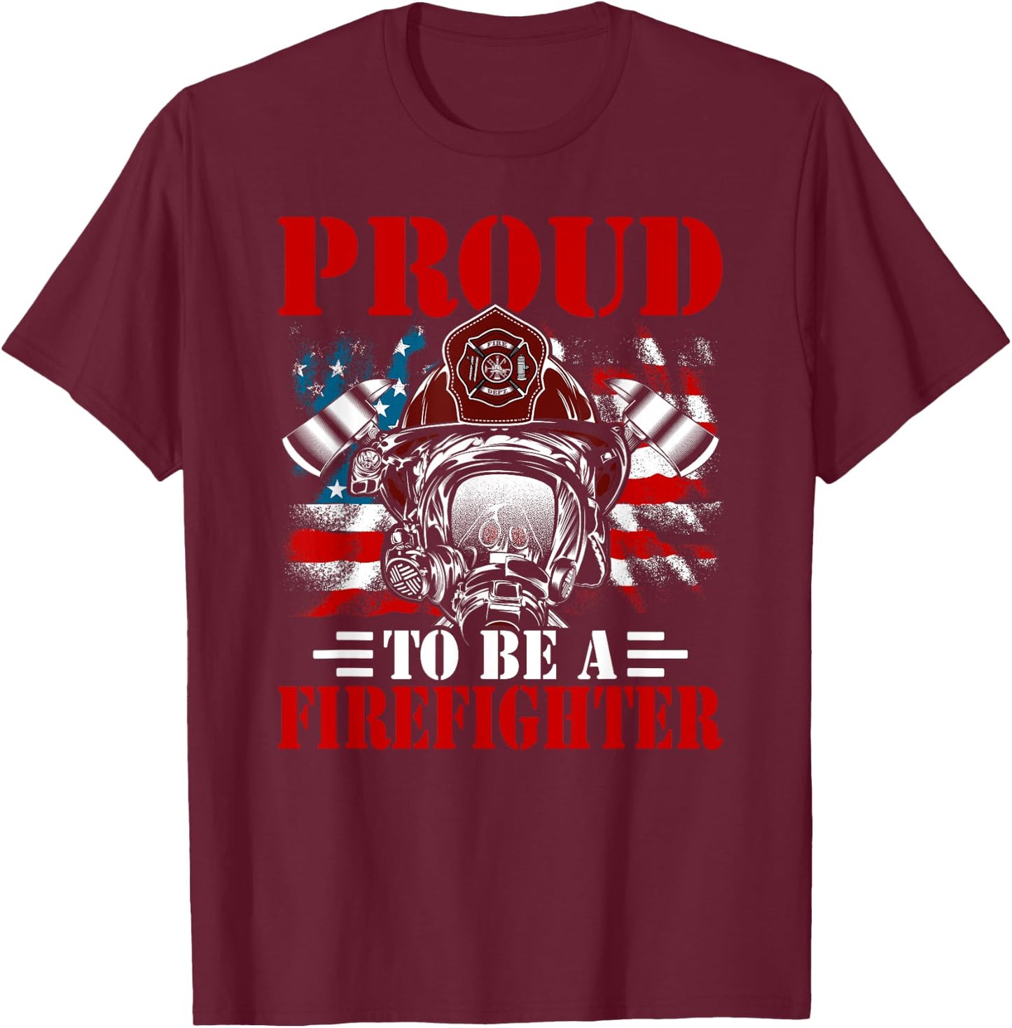 Proud To Be A Firefighter Fireman Firefighting T-Shirt - T-Shirt | Maroon