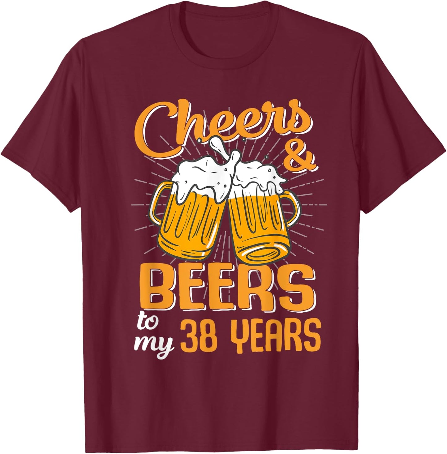 Cheers And Beers To My 38 Years 38th Birthday Funny Birthday T-Shirt - T-Shirt | Maroon