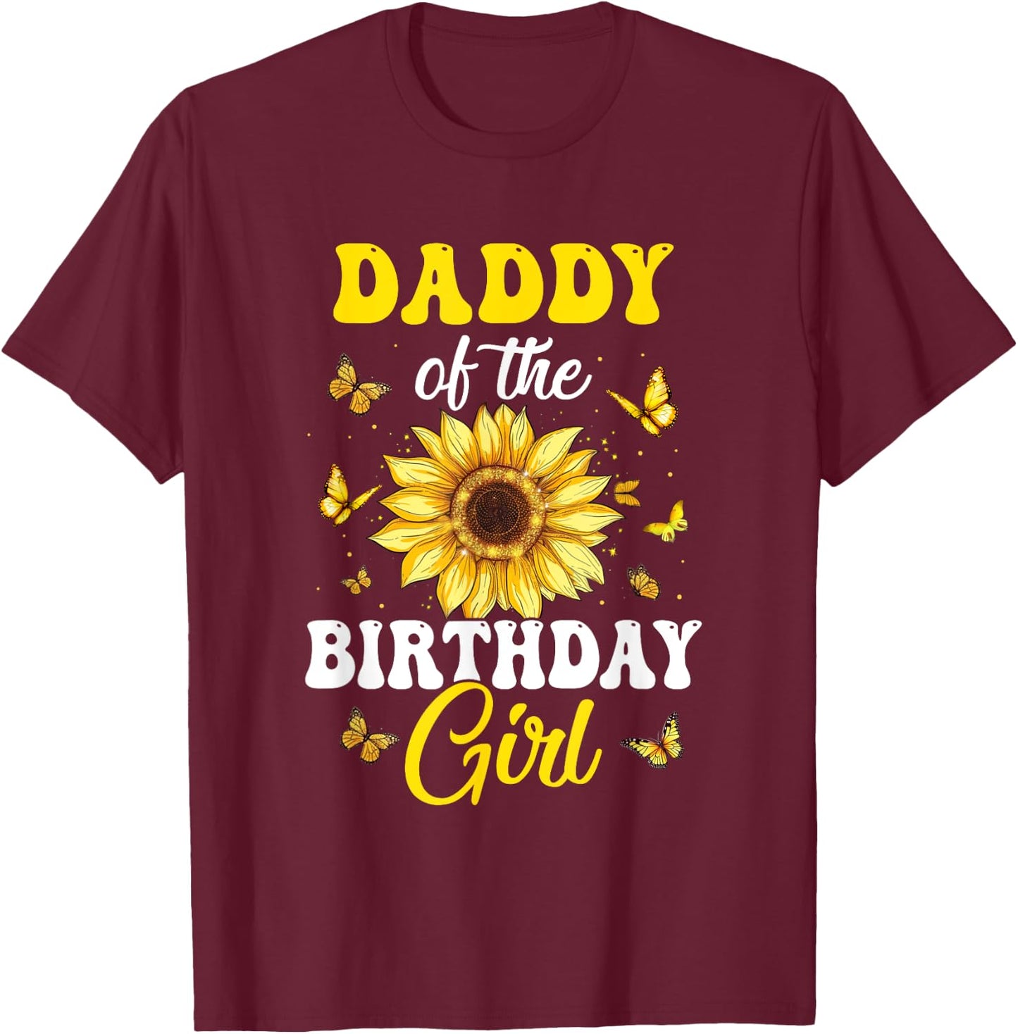 Daddy Of The Birthday Girl Sunflower Party Family Matching T-Shirt - T-Shirt | Maroon