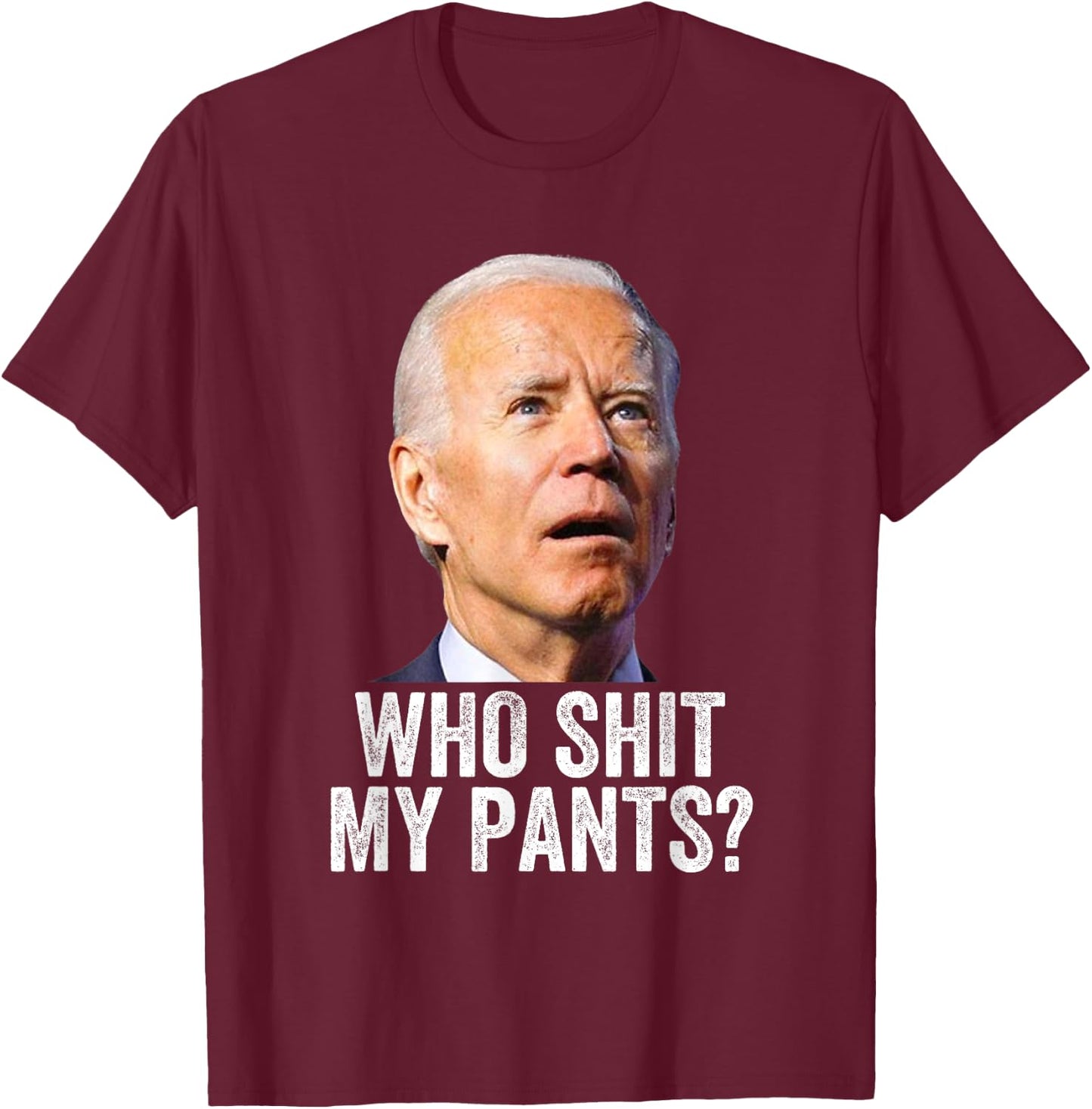 Who Shit My Pants? Funny Anti Joe Biden, Conservative Humor T-Shirt - T-Shirt | Maroon