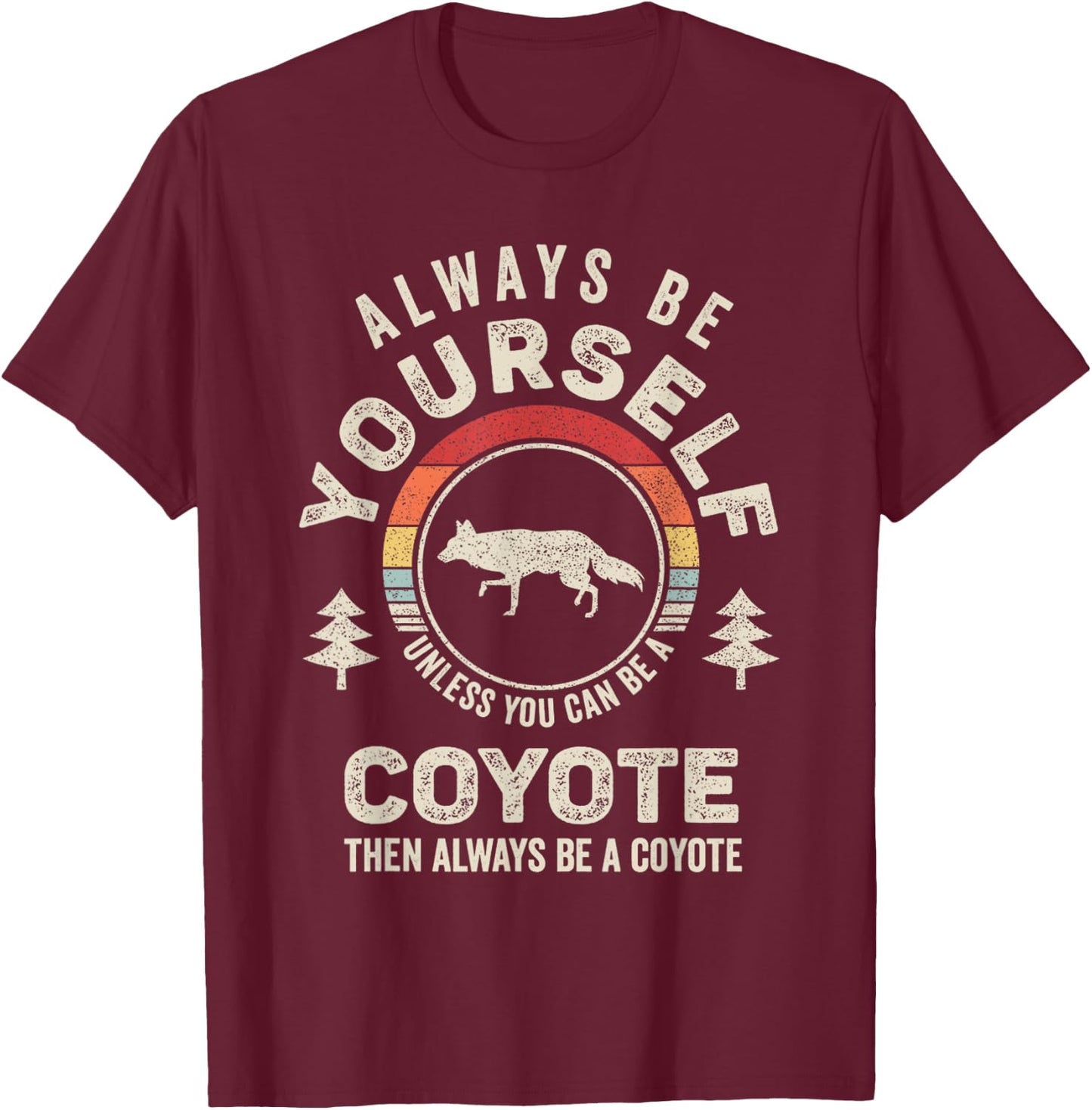 Retro Always Be Yourself Unless You Can Be A Coyote T-Shirt - T-Shirt | Maroon