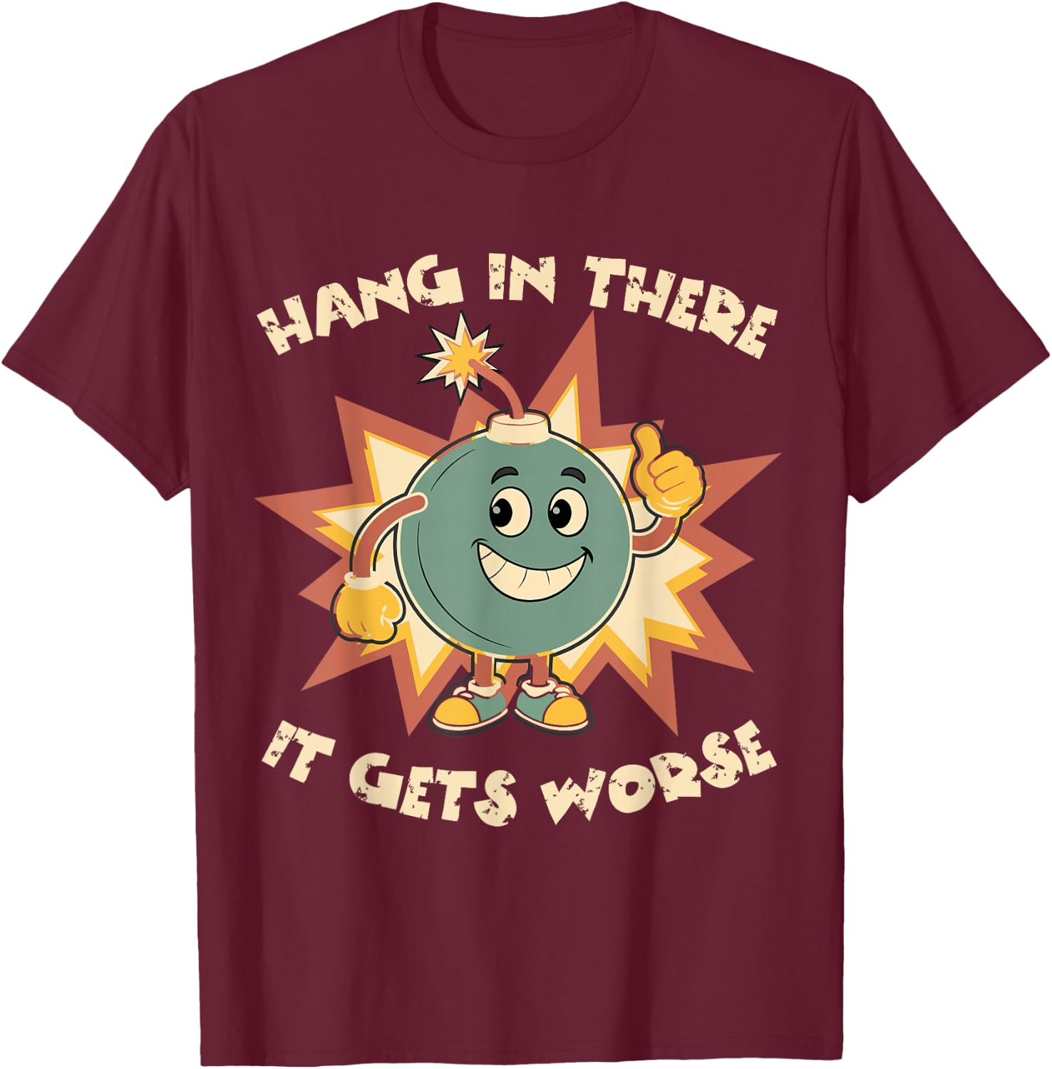 Funny Cute Bomb Hang In There Sarcasm It Gets Worse T-Shirt - T-Shirt | Maroon