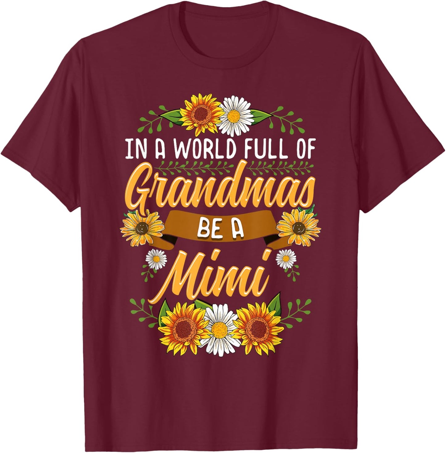 In A World Full Of Grandmas Be A Mimi Shirt Sunflower Gift T-Shirt - T-Shirt | Maroon