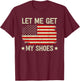 Let Me Get My Shoes Let Me Get My Shoes T-Shirt - T-Shirt | Maroon