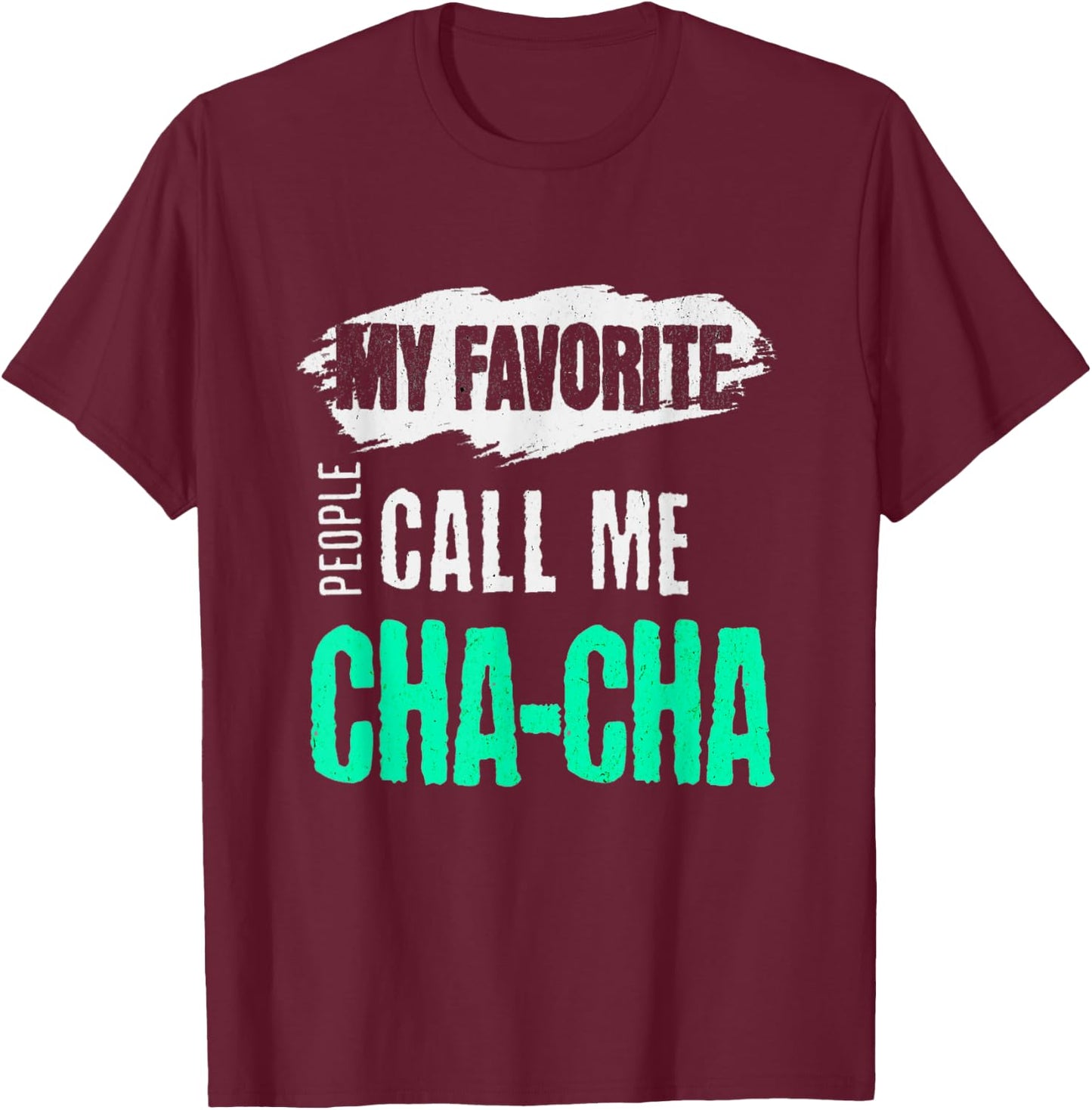 My Favorite People Call Me Cha-Cha Funny CHACHA Bday Gift T-Shirt - T-Shirt | Maroon