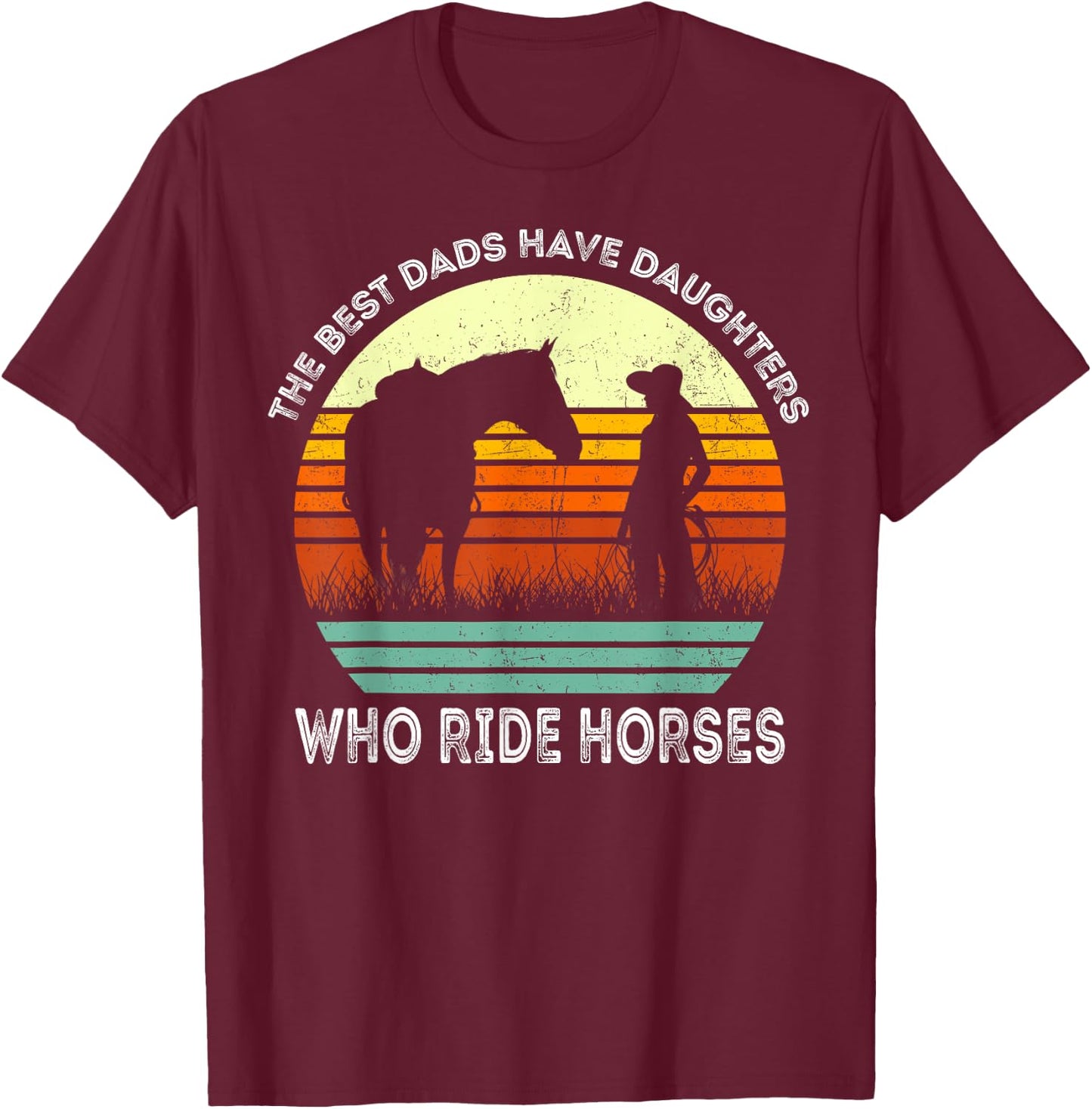 Vintage the Best Dads Have Daughters Who Ride Horses T-Shirt - T-Shirt | Maroon