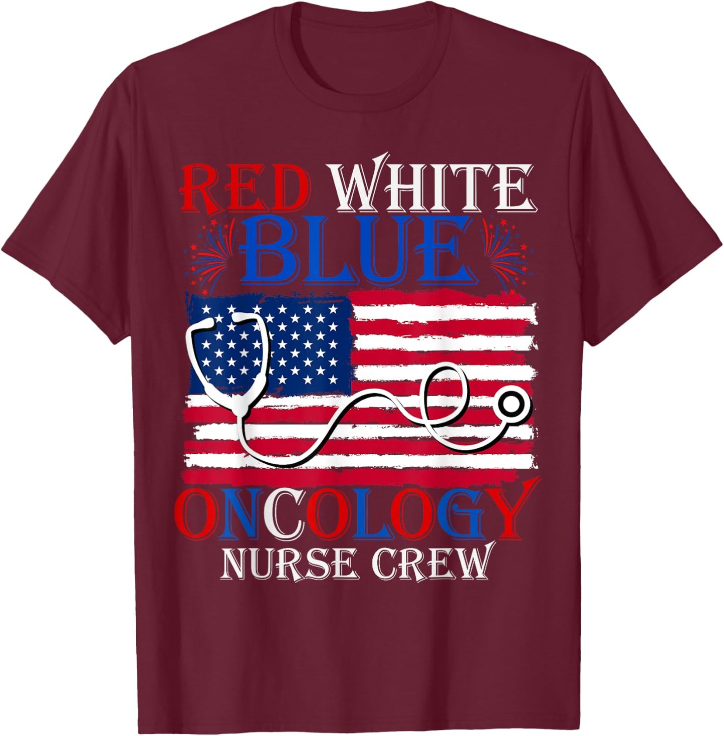 Patriotic Nurse July 4th Red White Blue Oncology Nurse Crew Women Men T-Shirt - T-Shirt | Maroon