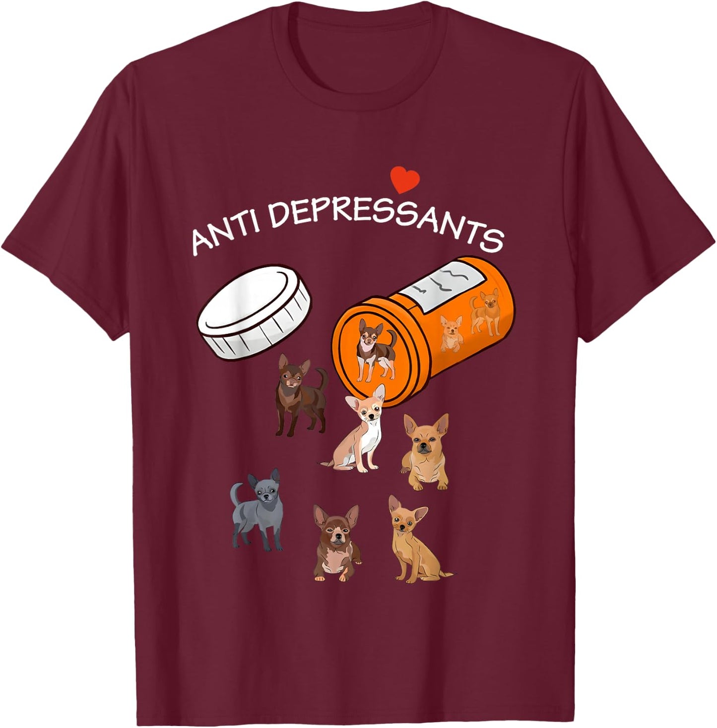 Antidepressant Chihuahua Funny Women T-Shirt - T-Shirt | Maroon