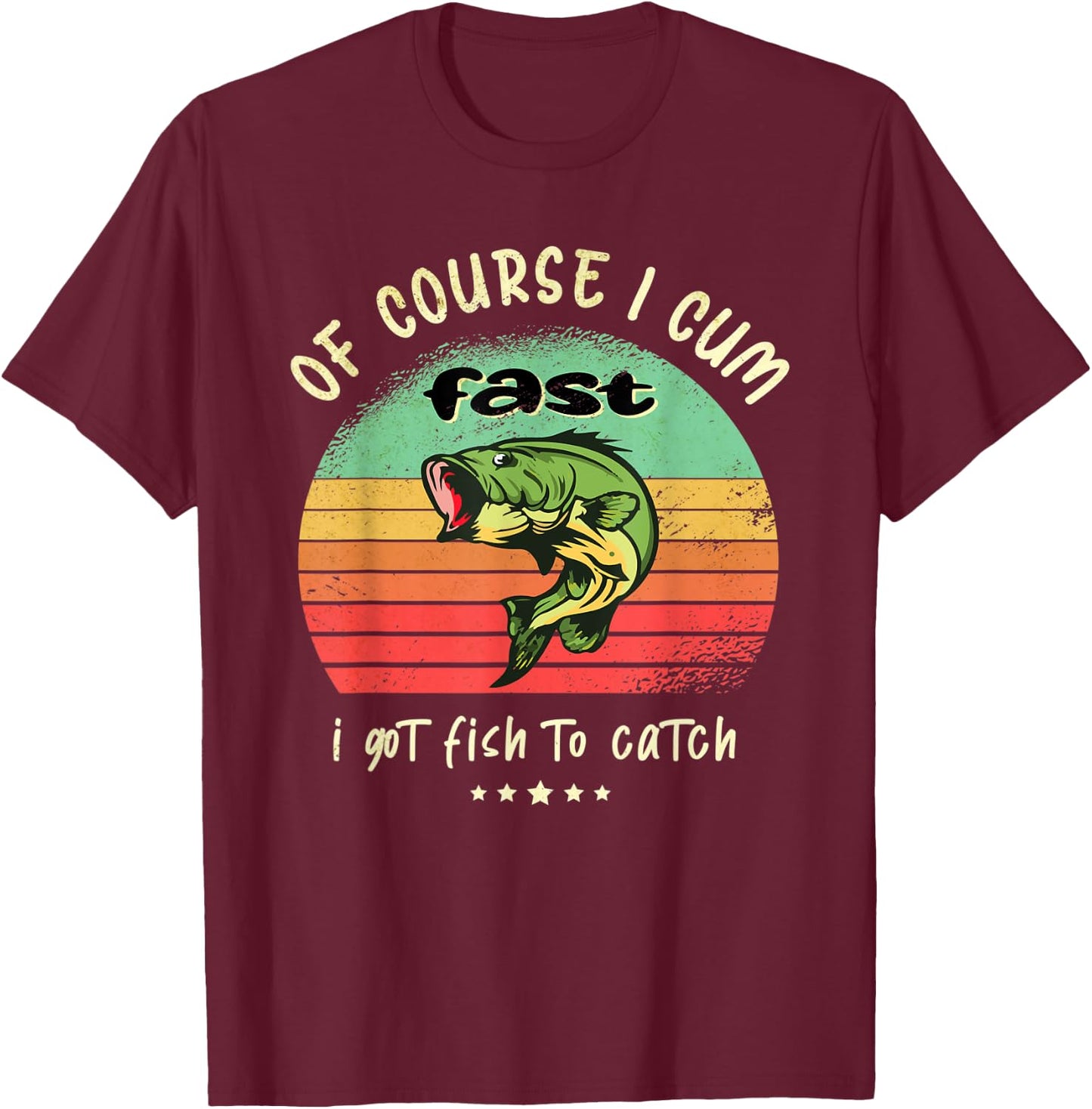 Of Course I Come Fast I Got Fish To Catch Fisherman Fishing T-Shirt - T-Shirt | Maroon