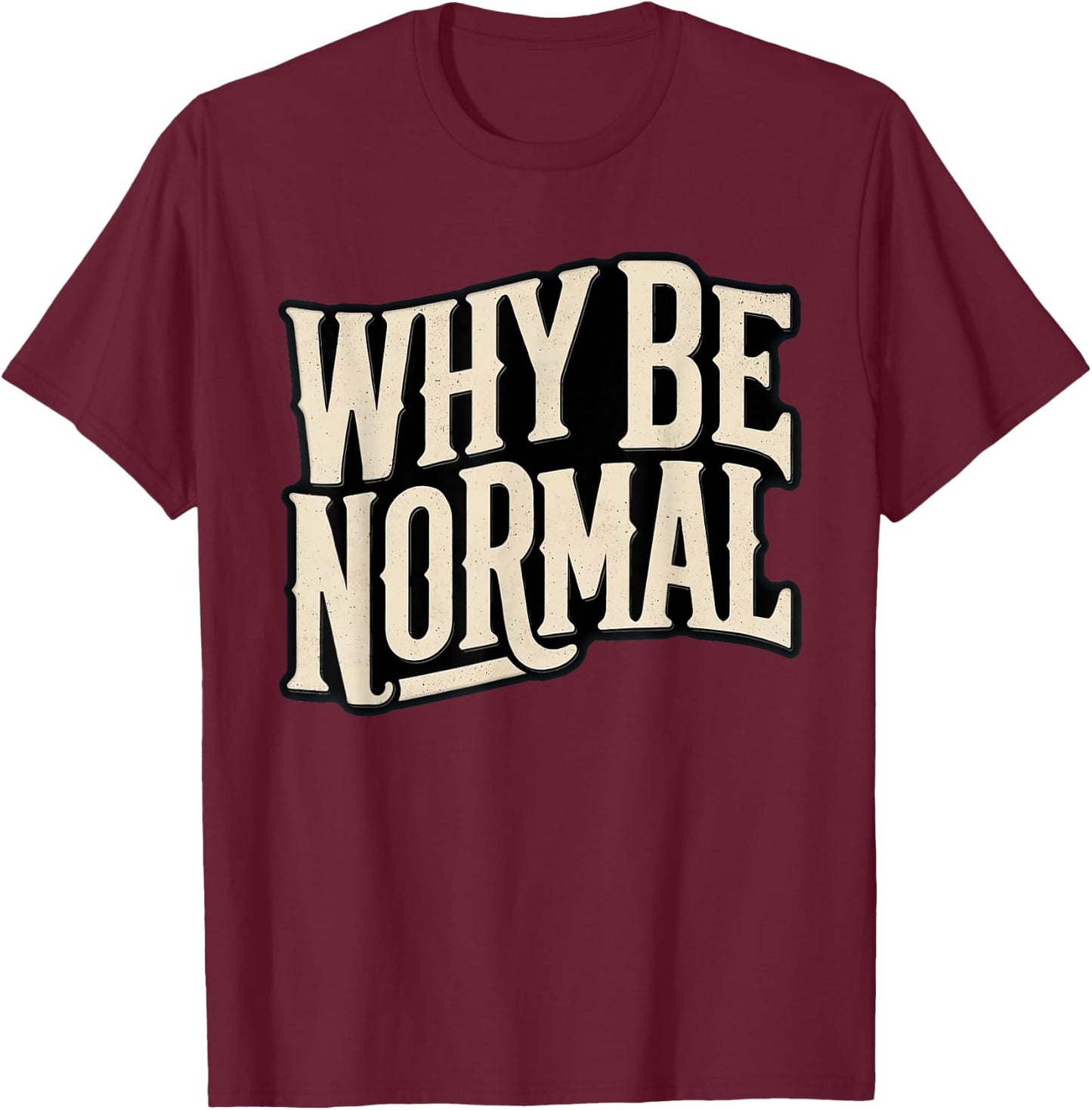 Why Be Normal Funny Graphic Novelty Vintage T-Shirt - T-Shirt | Maroon