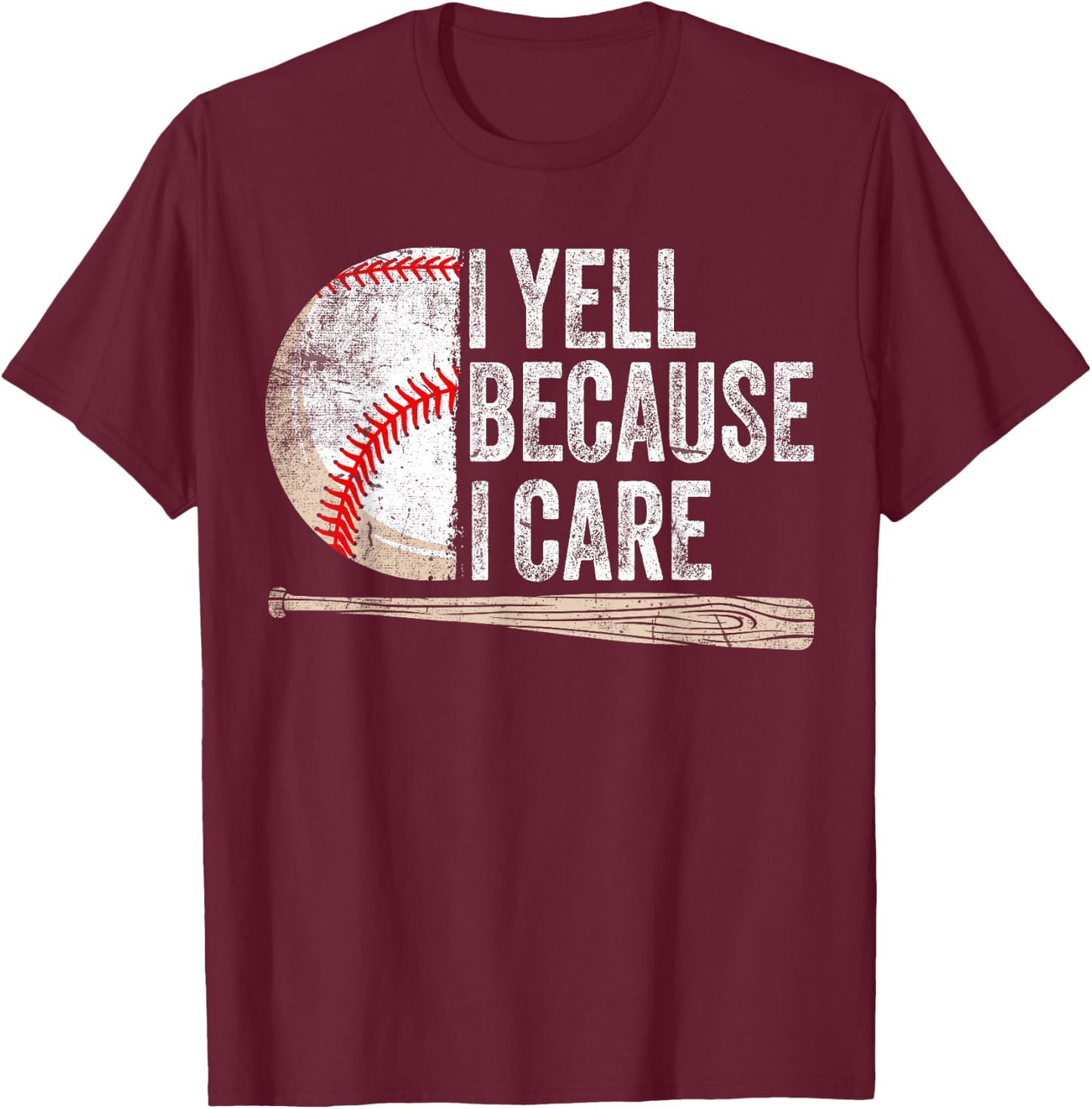 I Yell Because I Care Funny Baseball Fan Humor Baseball Dads T-Shirt - T-Shirt | Maroon
