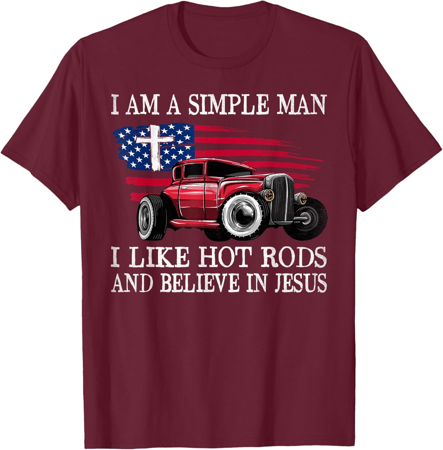 I Am A Simple Man I Like Hot Rods And Believe In Jesus T-Shirt - T-Shirt | Maroon
