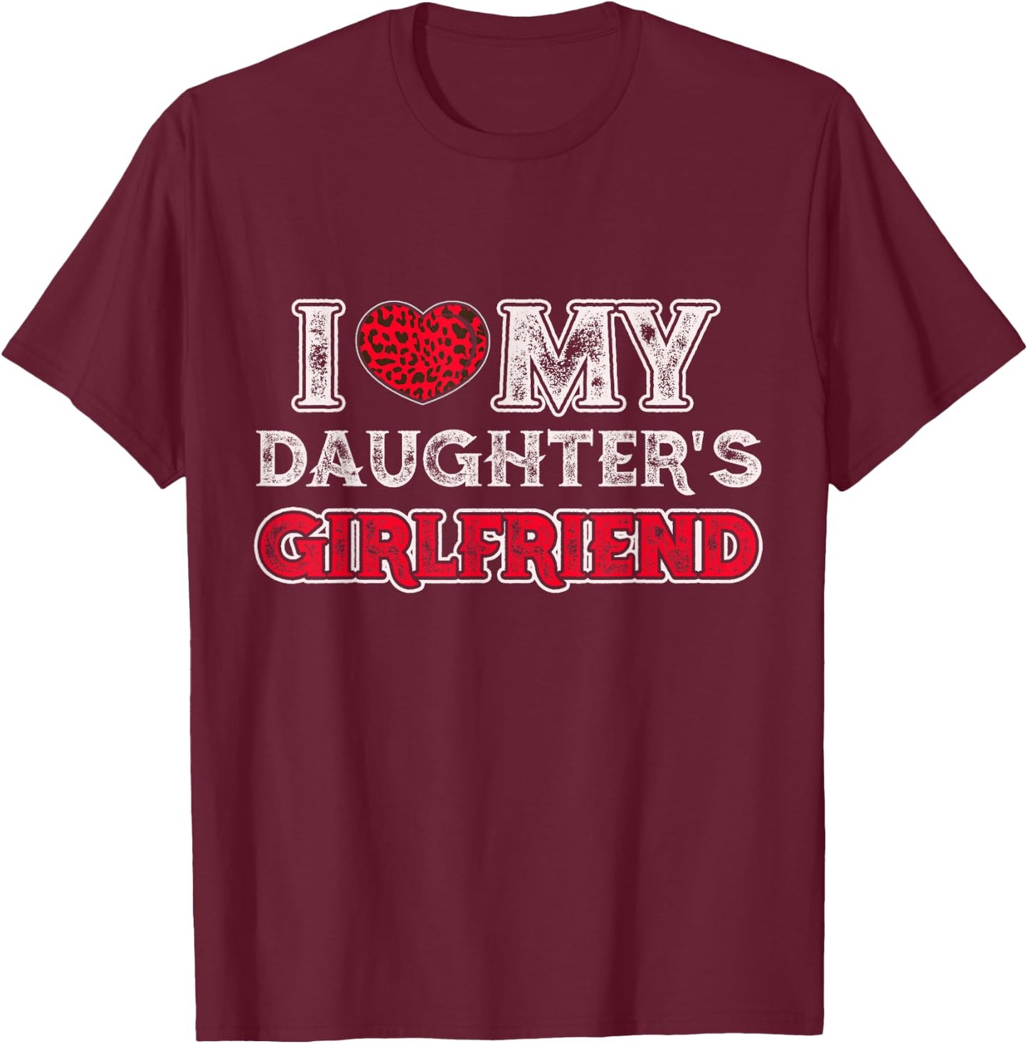 I Love My Daughter's Girlfriend Funny Daughter's Girlfriend T-Shirt - T-Shirt | Maroon