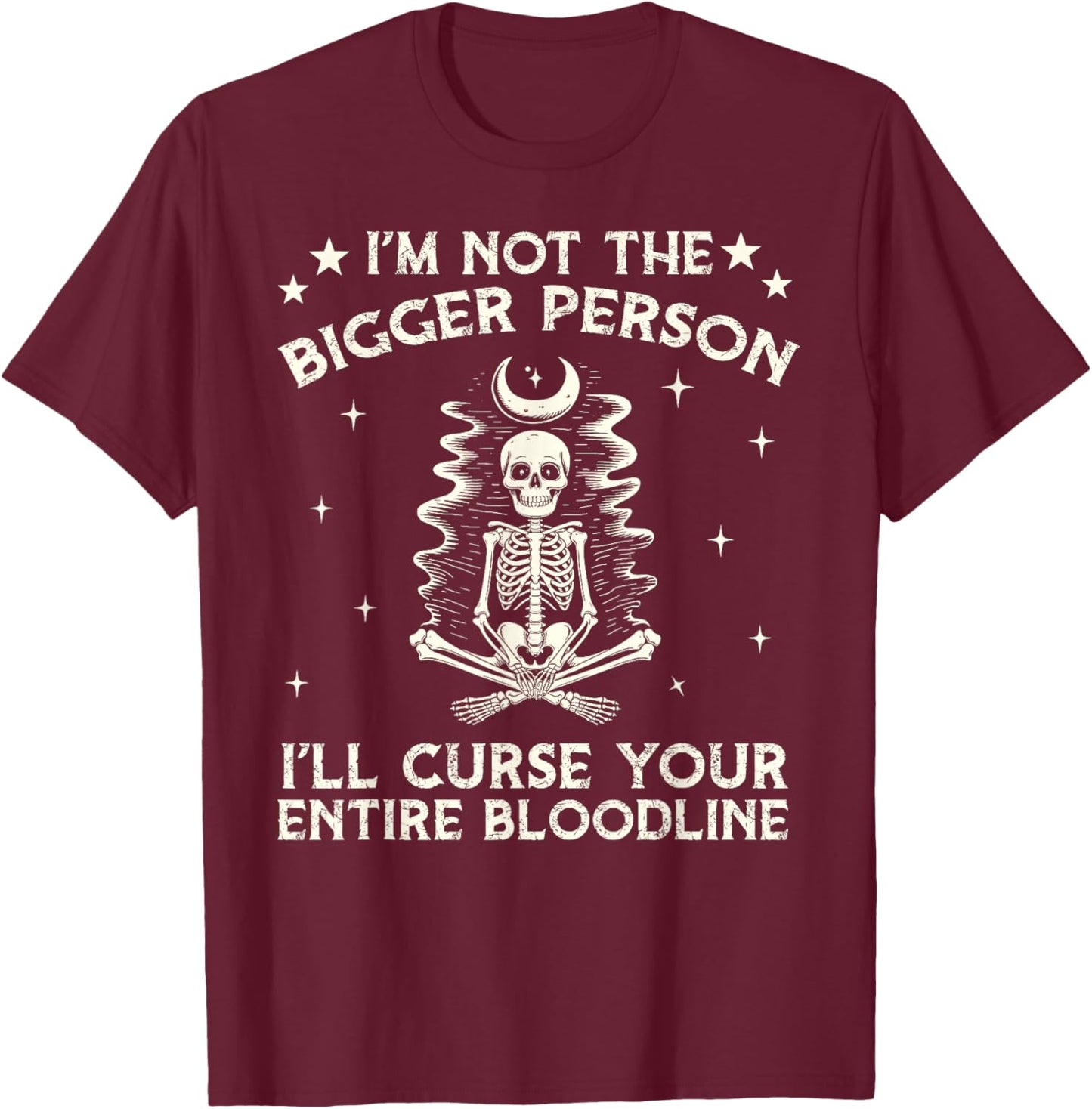 I Am Not The Bigger Person I Will Curse Your Bloodline Funny T-Shirt - T-Shirt | Maroon