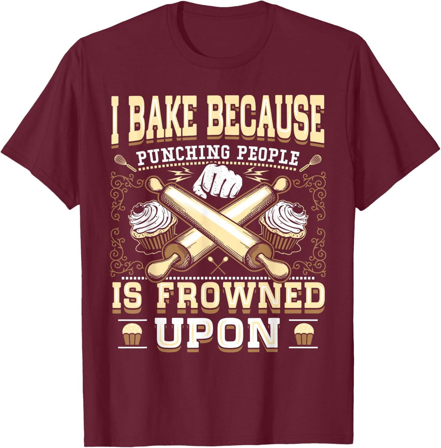 I Bake Because Punching People Is Frowned Upon Shirt T-Shirt - T-Shirt | Maroon
