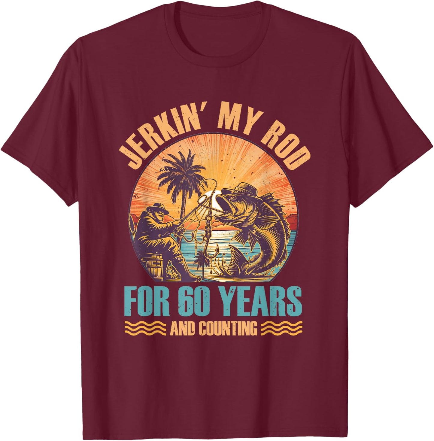 60Th Birthday For Fisherman Jerkin' My Rod 60 Years Fishing T-Shirt - T-Shirt | Maroon