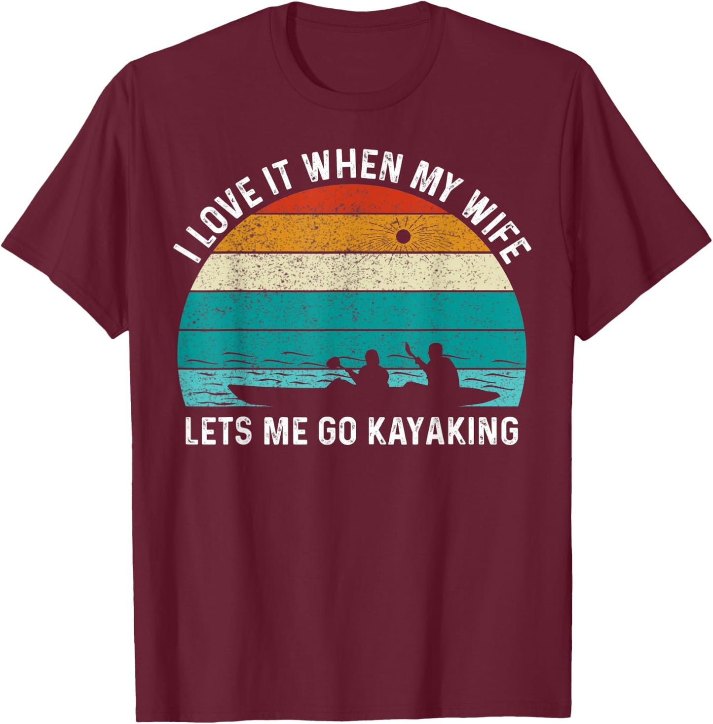 Funny Kayak I Love It When My Wife Let Me Go Kayaking T-Shirt - T-Shirt | Maroon