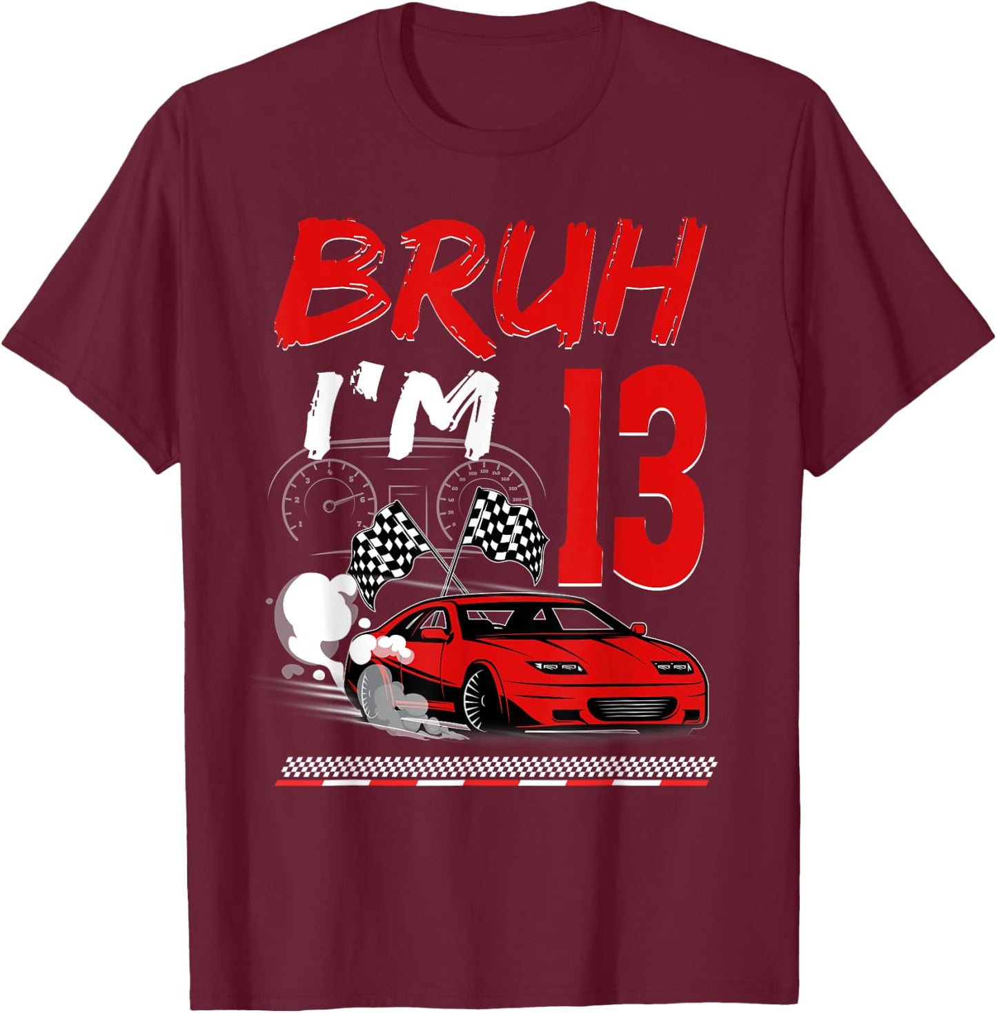 Bruh I'm 13 Year Old Birthday Racing Car Theme Party 13th T-Shirt - T-Shirt | Maroon