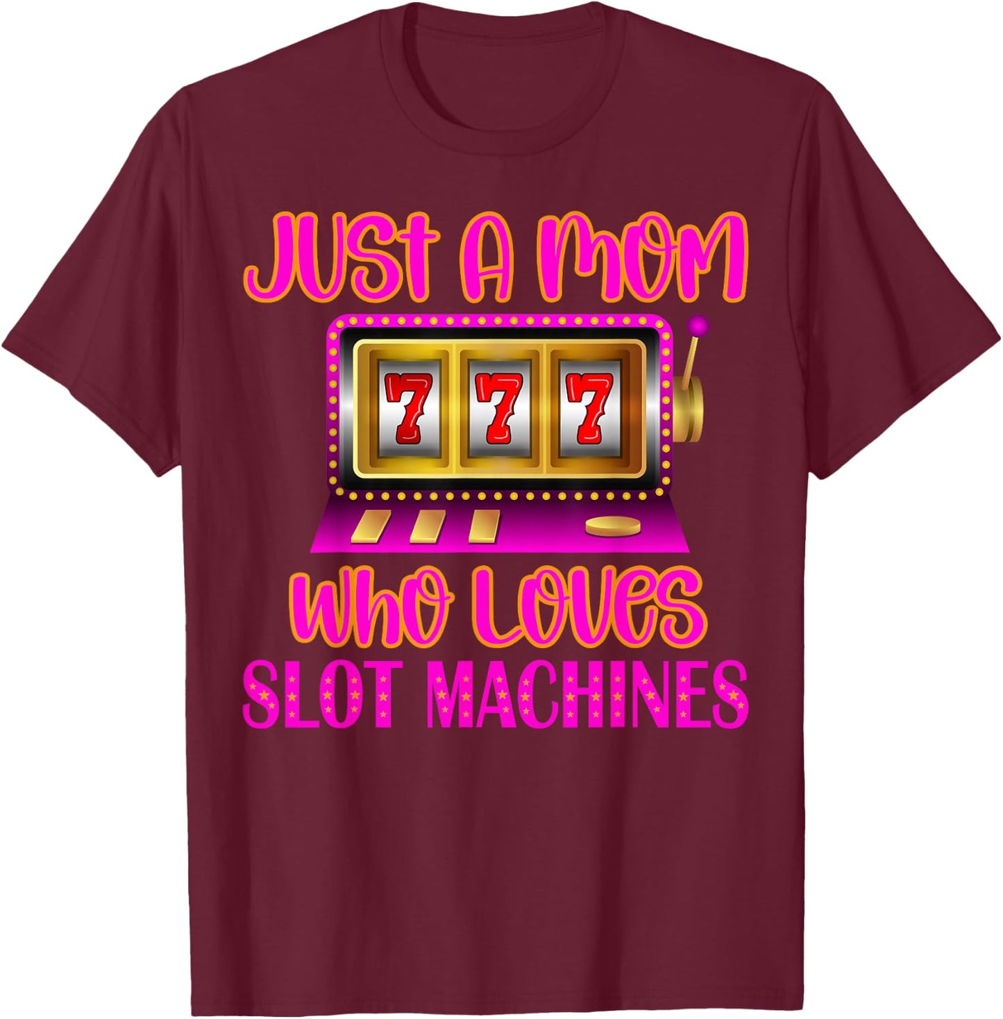 Casino Gambling Mother, Just A Mom Who Loves Slot Machines T-Shirt - T-Shirt | Maroon