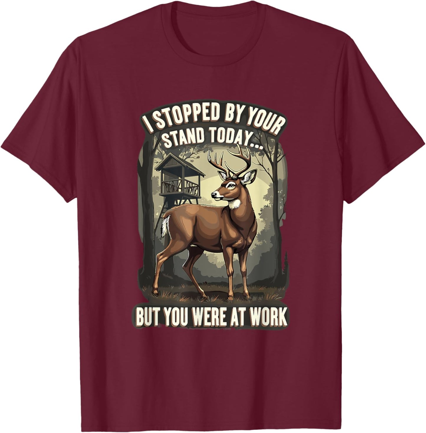 I Stopped By Your Stand Today But You Were At Work Hunting T-Shirt - T-Shirt | Maroon