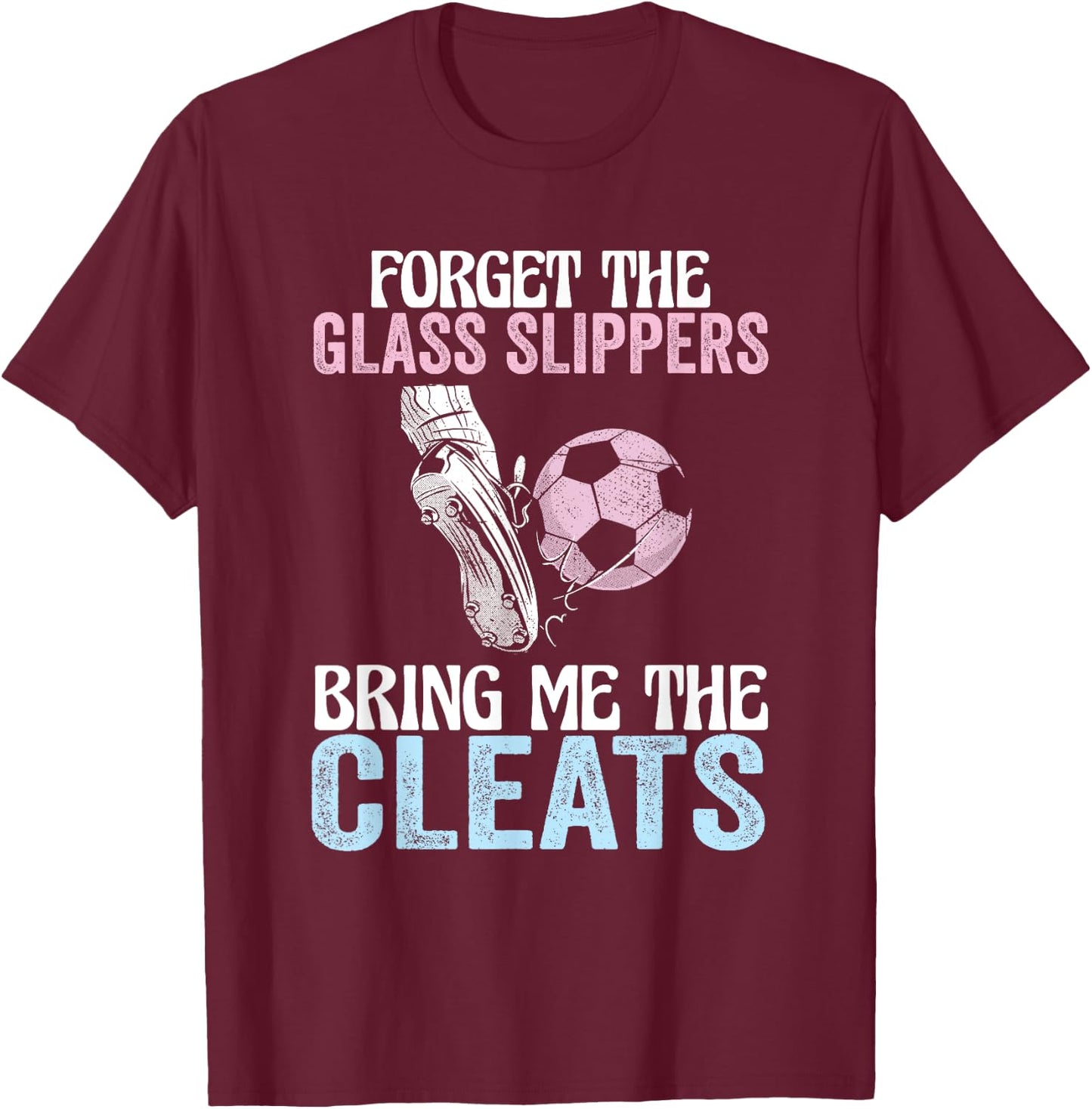 Forget The Glass Slippers Bring Me The Cleats Funny Soccer T-Shirt - T-Shirt | Maroon
