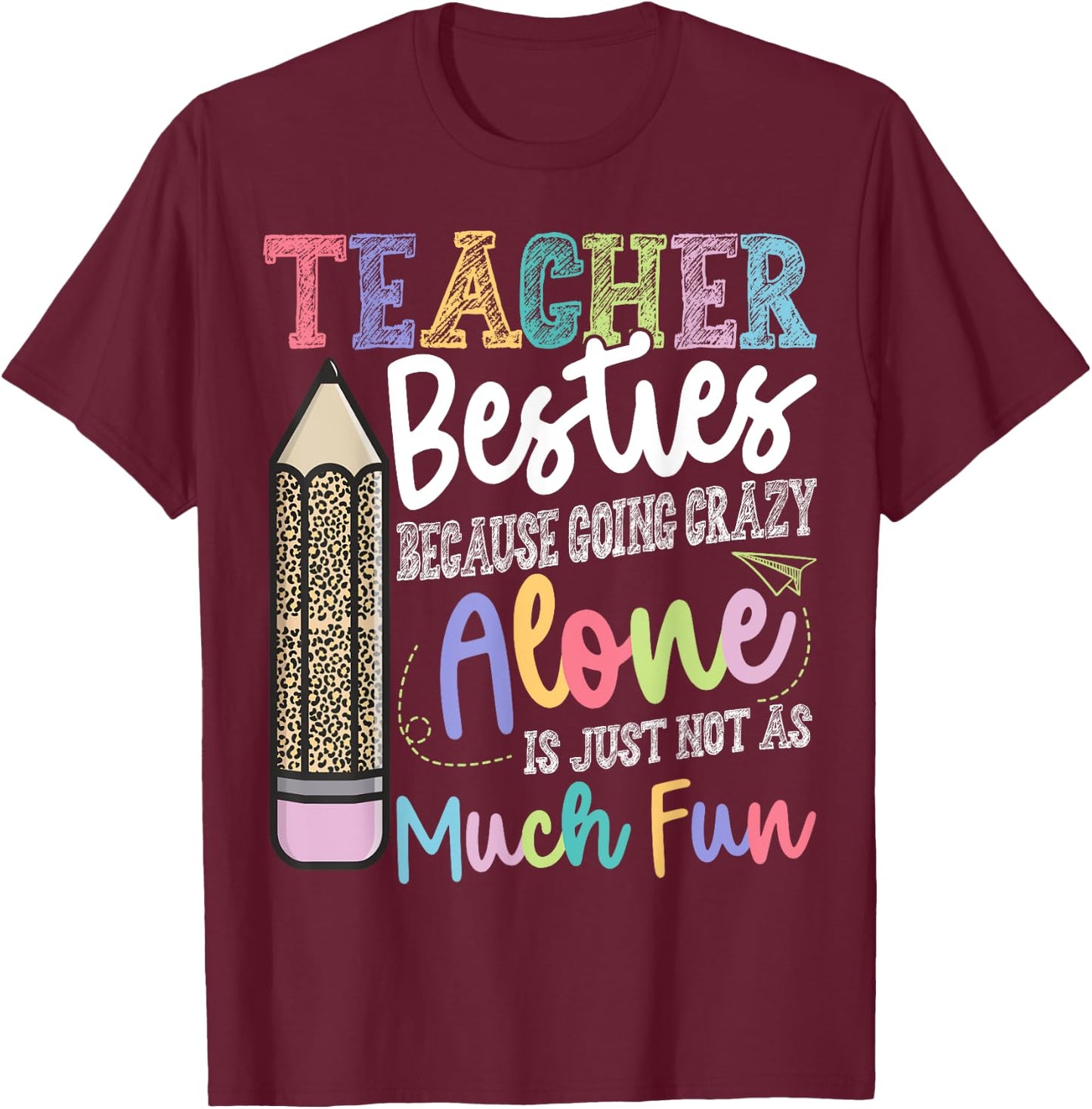 Teacher Besties Because Going Crazy Alone is not as Much Fun T-Shirt - T-Shirt | Maroon