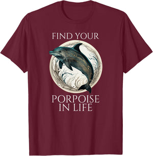 Porpoise Dolphin Pun - Find Your Porpoise In Life T-Shirt - T-Shirt | Maroon