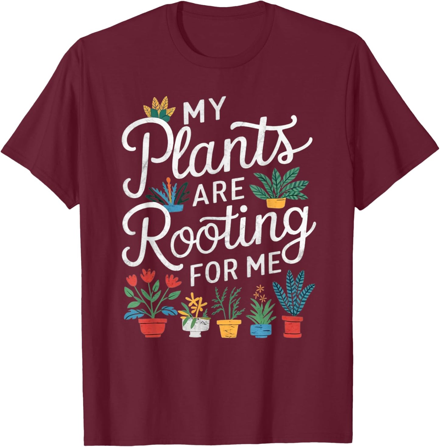My Plants Are Rooting For Me T-Shirt - T-Shirt | Maroon