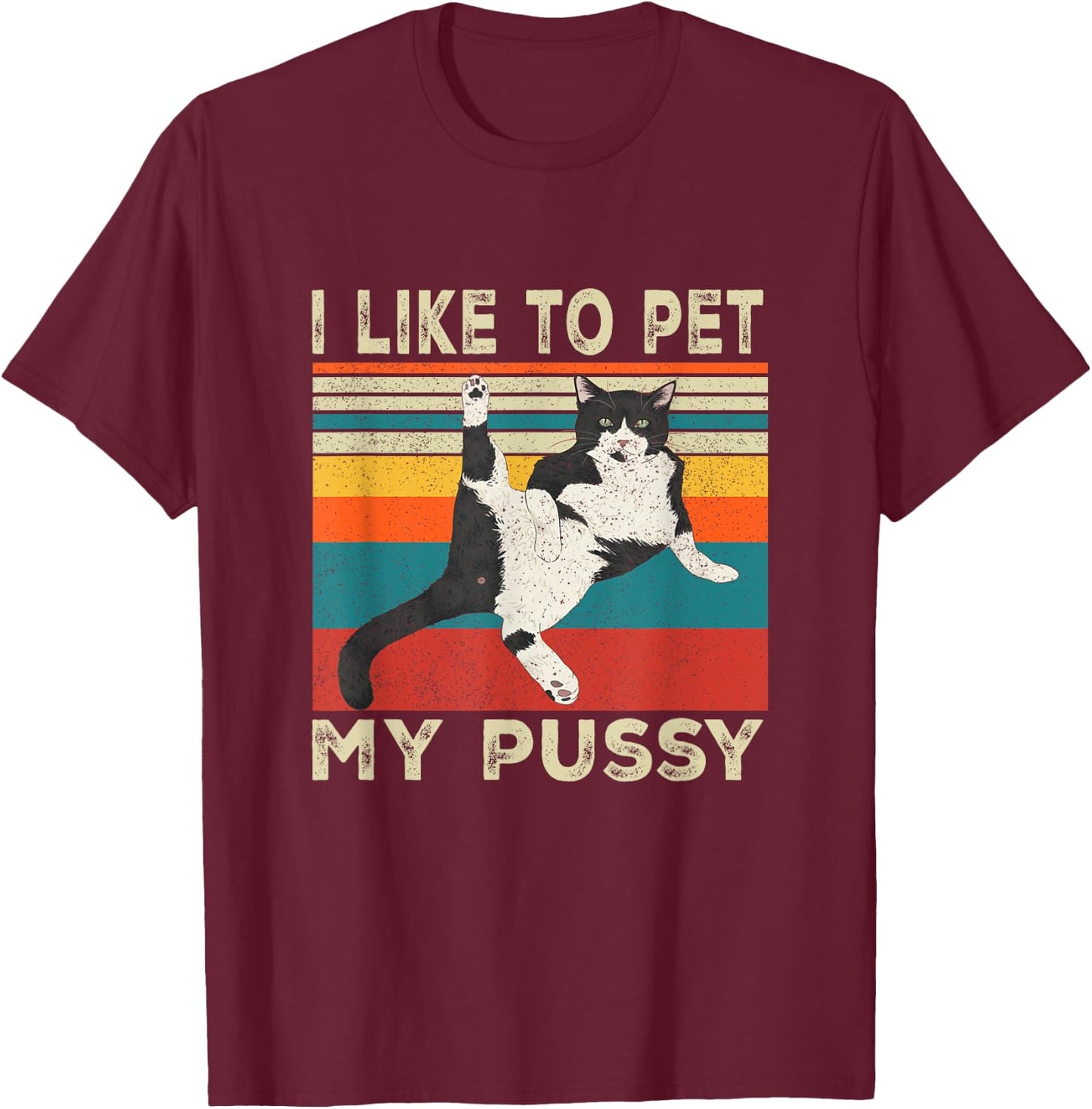 I Like To Pet My Pussy Naughty Funny Humor Saying Cat T-Shirt - T-Shirt | Maroon