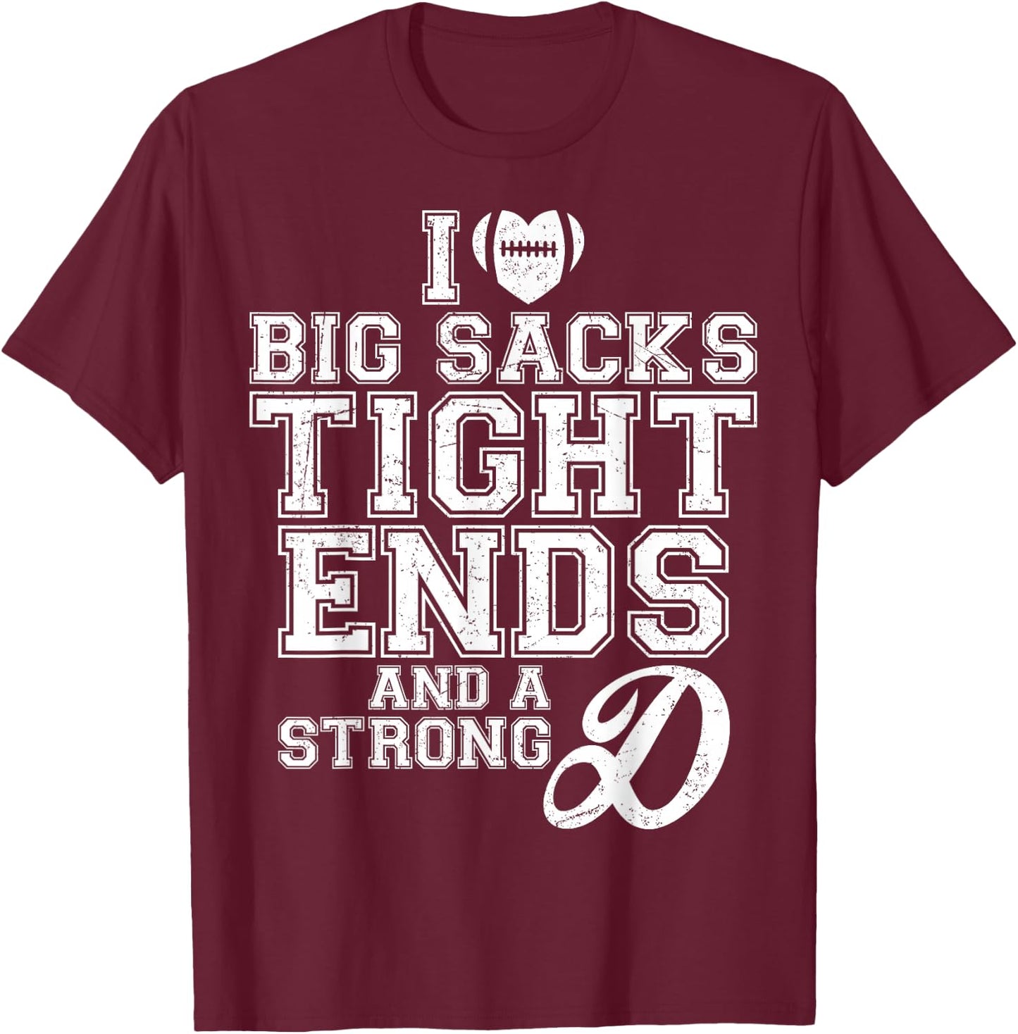 I Love Big Sacks Tight Ends And A Strong D Football Saying T-Shirt - T-Shirt | Maroon