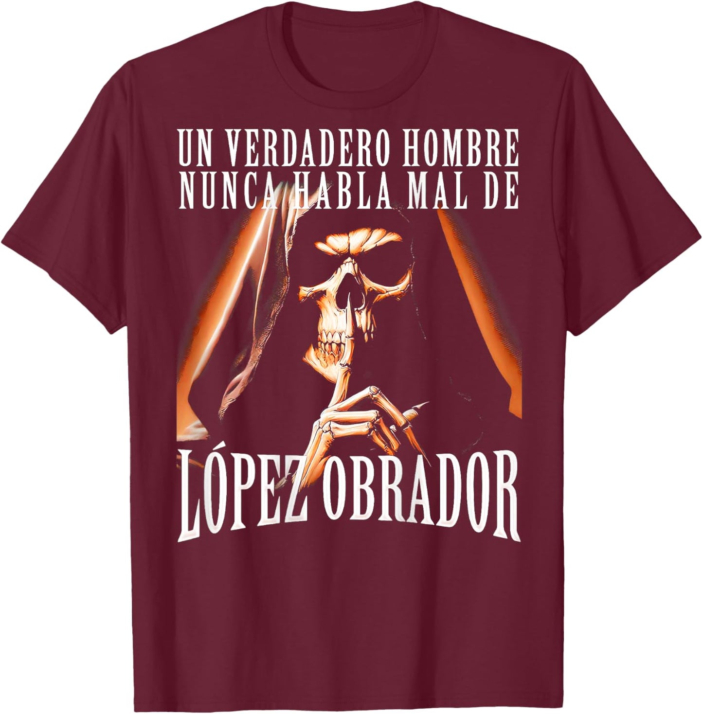 Un Verdadero Hombre Nunca Habla Mal De Lopez Obrador T-Shirt - T-Shirt | Maroon