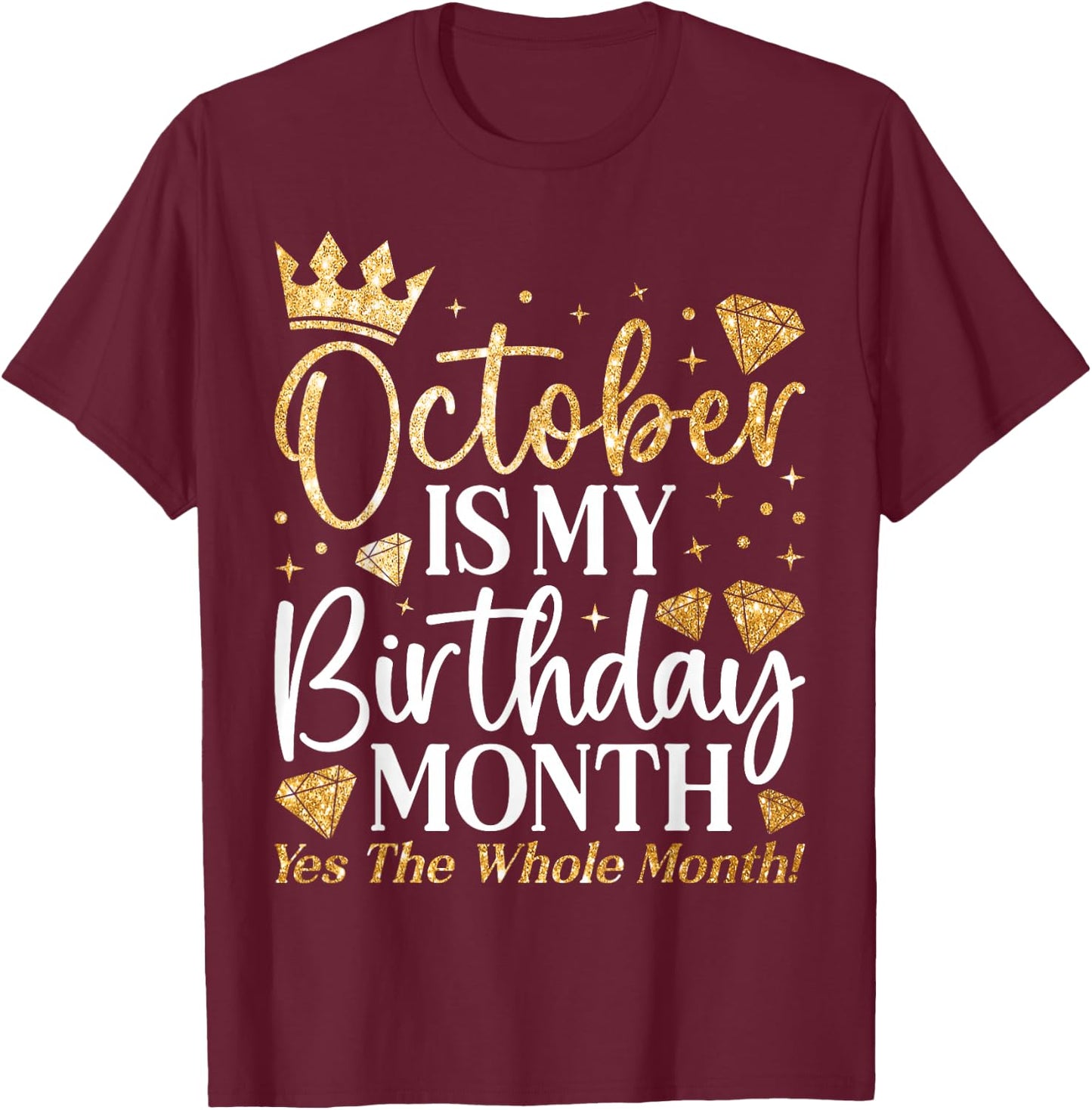 Funny October Is My Birthday Yes The Whole Month Birthday T-Shirt - T-Shirt | Maroon