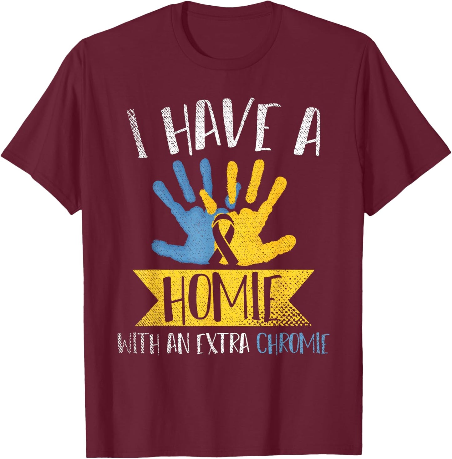 I Have A Homie With An Extra Chromie Down Syndrome Awareness T-Shirt - T-Shirt | Maroon