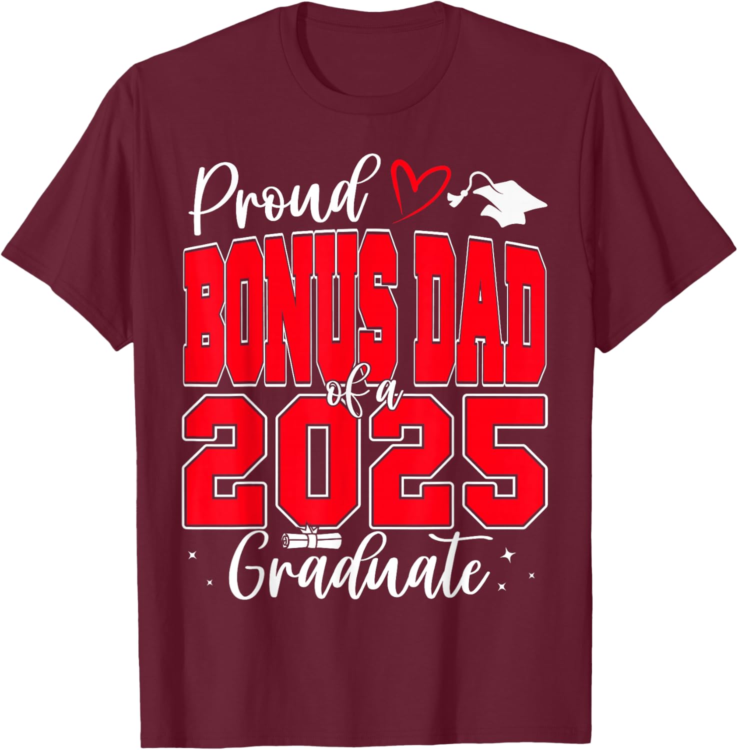 Proud Bonus Dad of a Class of 2025 Graduate Graduation T-Shirt - T-Shirt | Maroon