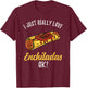 I Just Really Love Enchiladas T-Shirt - T-Shirt | Maroon