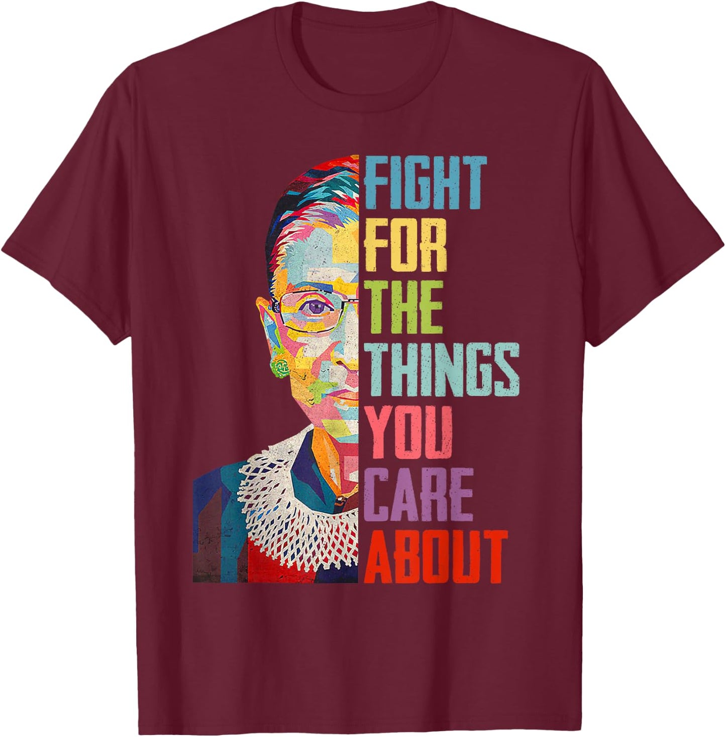 Ruth Bader Ginsburg Fight For The Things You Care T-Shirt - T-Shirt | Maroon