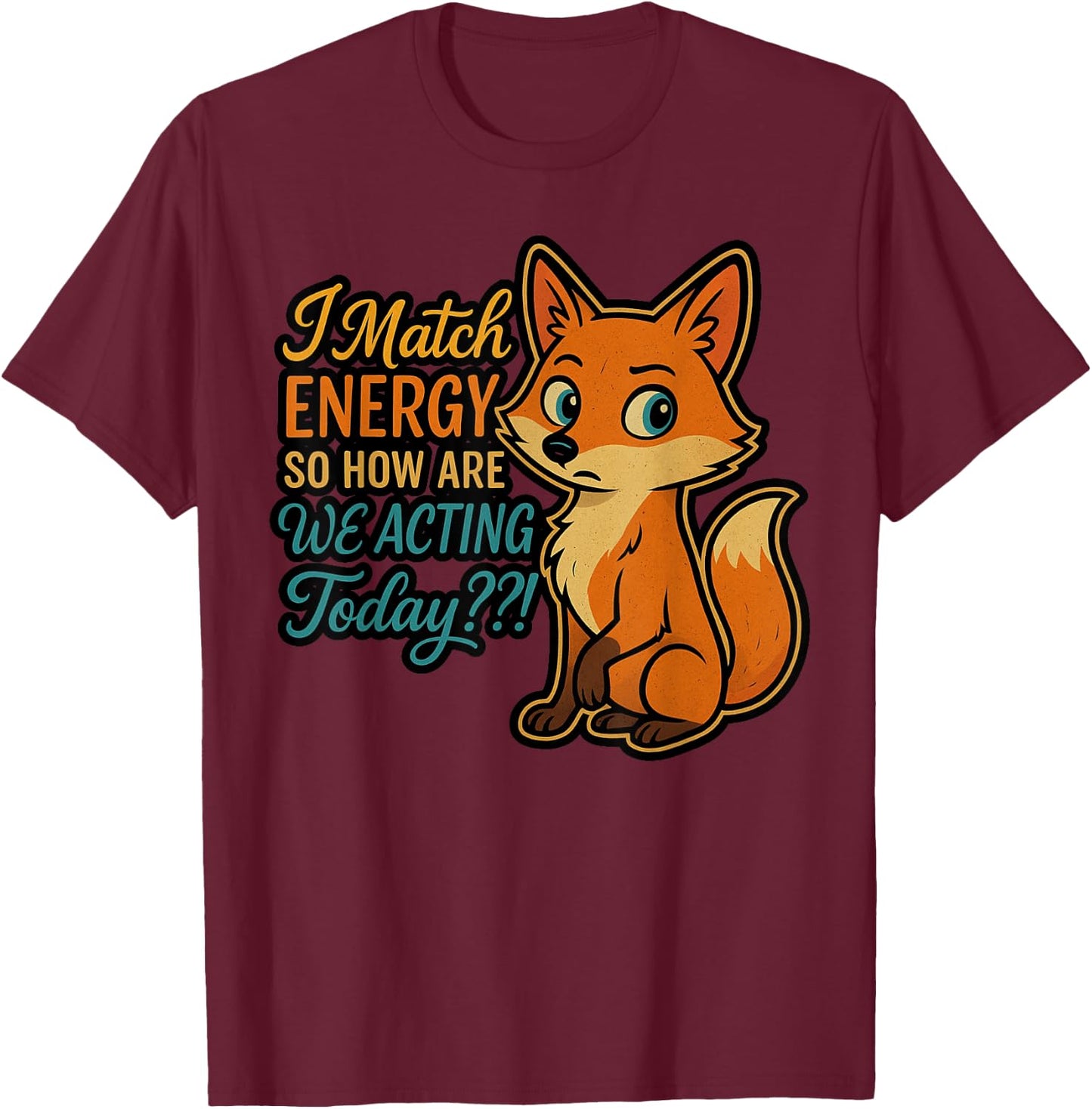 I Match Energy, So How Are We Acting Today T-Shirt - T-Shirt | Maroon