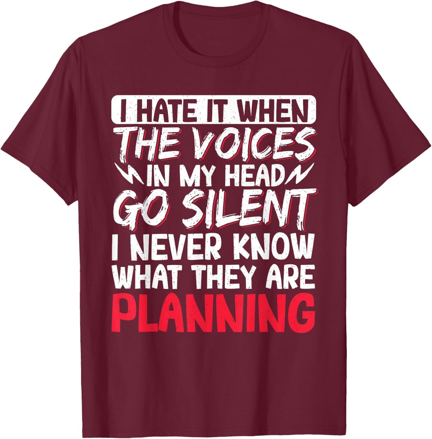 I Hate It When The Voices In My Head Go Silent T-Shirt - T-Shirt | Maroon