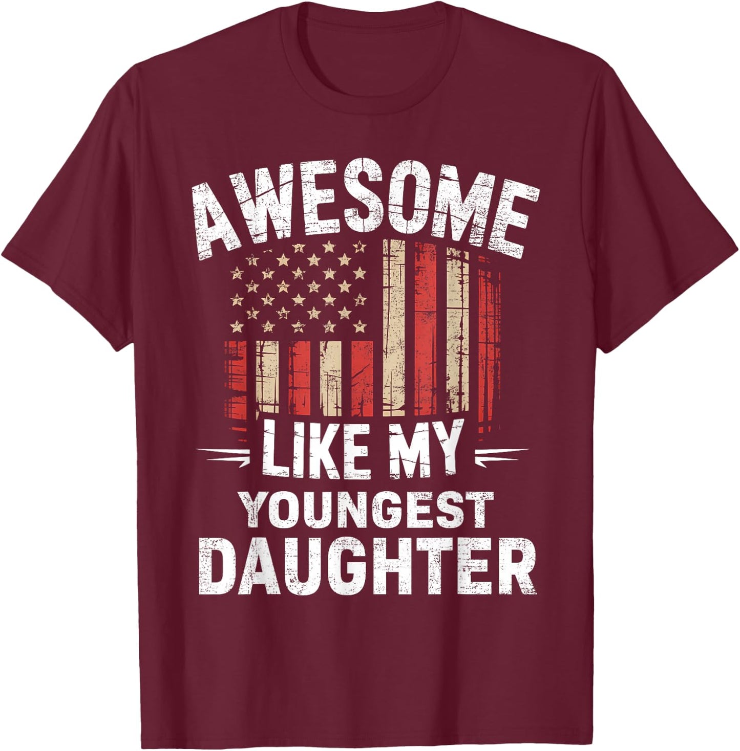 Funny Awesome Like My Youngest Daughter Flag USA Fathers Day T-Shirt - T-Shirt | Maroon